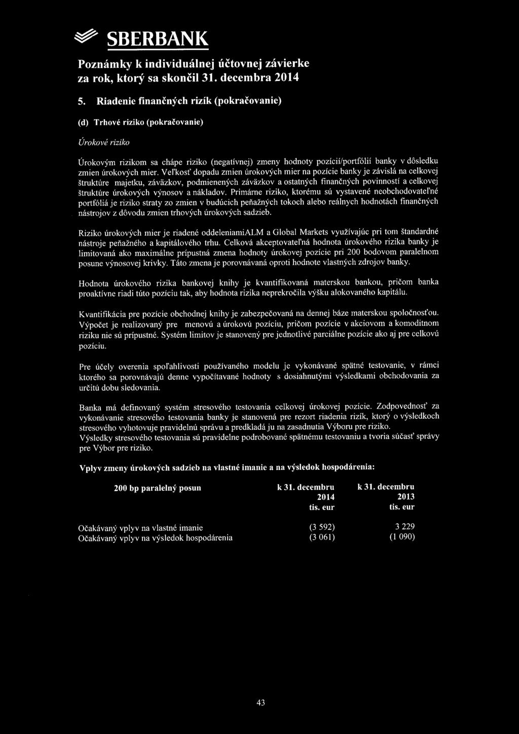 5. Riadenie finančných rizik (pokračovanie) (d) Trhové riziko (pokračovanie) Úrokové riziko Úrokovým rizikom sa chápe riziko (negatívnej) zmeny hodnoty pozícií/portfólií banky v dôsledku zmien