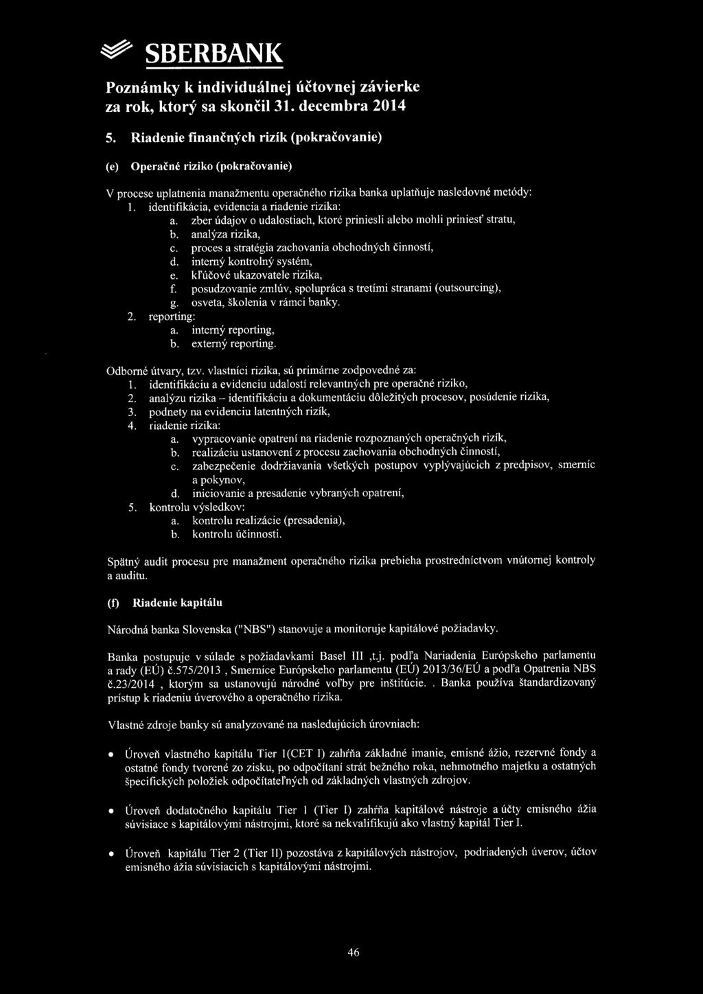 5. Riadenie finančných rizik (pokračovanie) (e) Operačné riziko (pokračovanie) V procese uplatnenia manažmentu operačného rizika banka uplatňuje nasledovné metódy: 1.