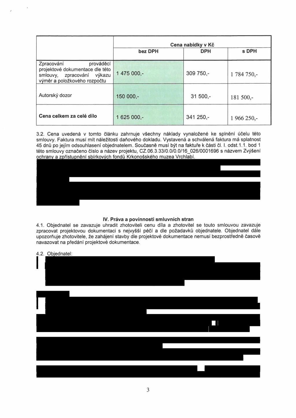 Cena nabídky v Kč bez DPH DPH s DPH Zpracování prováděcí projektové dokumentace dle této smlouvy, zpracování výkazu výměr a položkového rozpočtu 1 475 000,- 309 750,- 1 784 750,- Autorský dozor 150