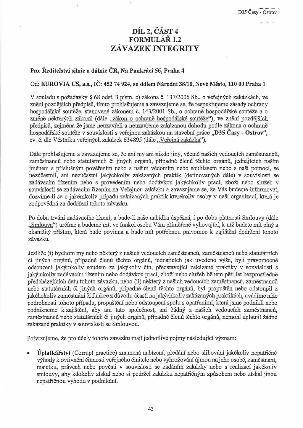 DÍL 2, ČÁST 4 FORMULÁŘ 1.2 ZÁVAZEK INTEGRITY v Pro: Ředitelství silnic a dálnic CR, Na Pankráci 56, Praha 4 v Od: EURO VIA CS, a.s., IČ: 452 74 924, se sídlem Národní 38/10, Nové Město, 110 00 Praha 1 V souladu s požadavky 68 odst.