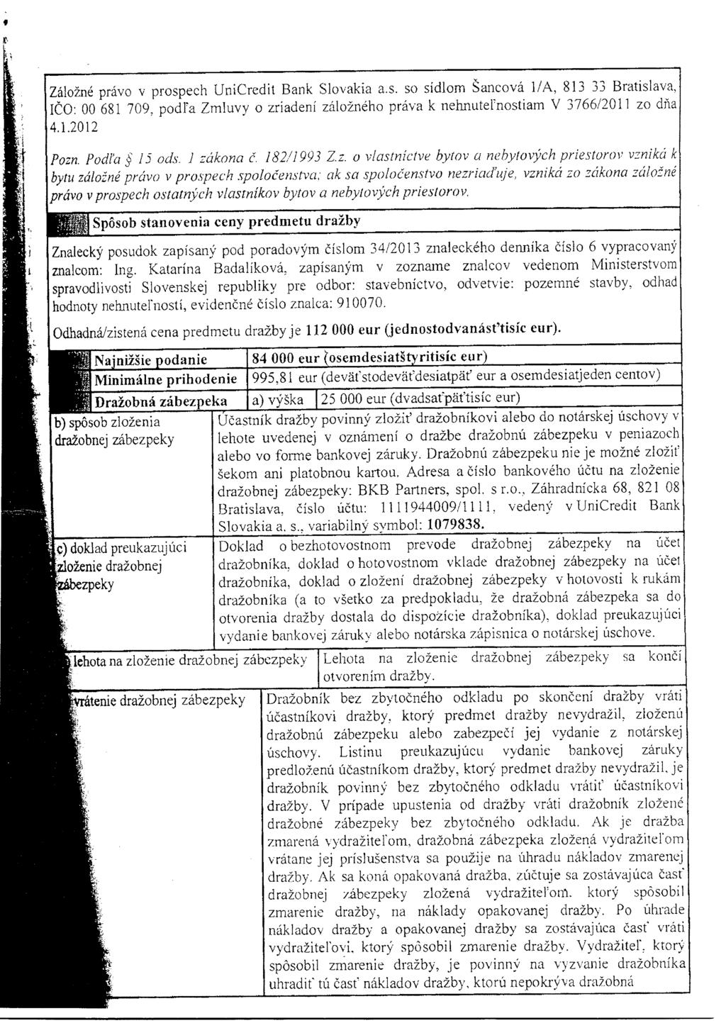 Záložné právo v prospech UniCredit Bank Slovakia a.s. so sídlom 'Sancová 1/A, 813 33 Bratislava, IČO: 00 681 709, podra Zrnluvy o zríadení záložného práva k nehnuternostian-1 V 3766/2011 zo dňa 4.1.2012 Pozn.
