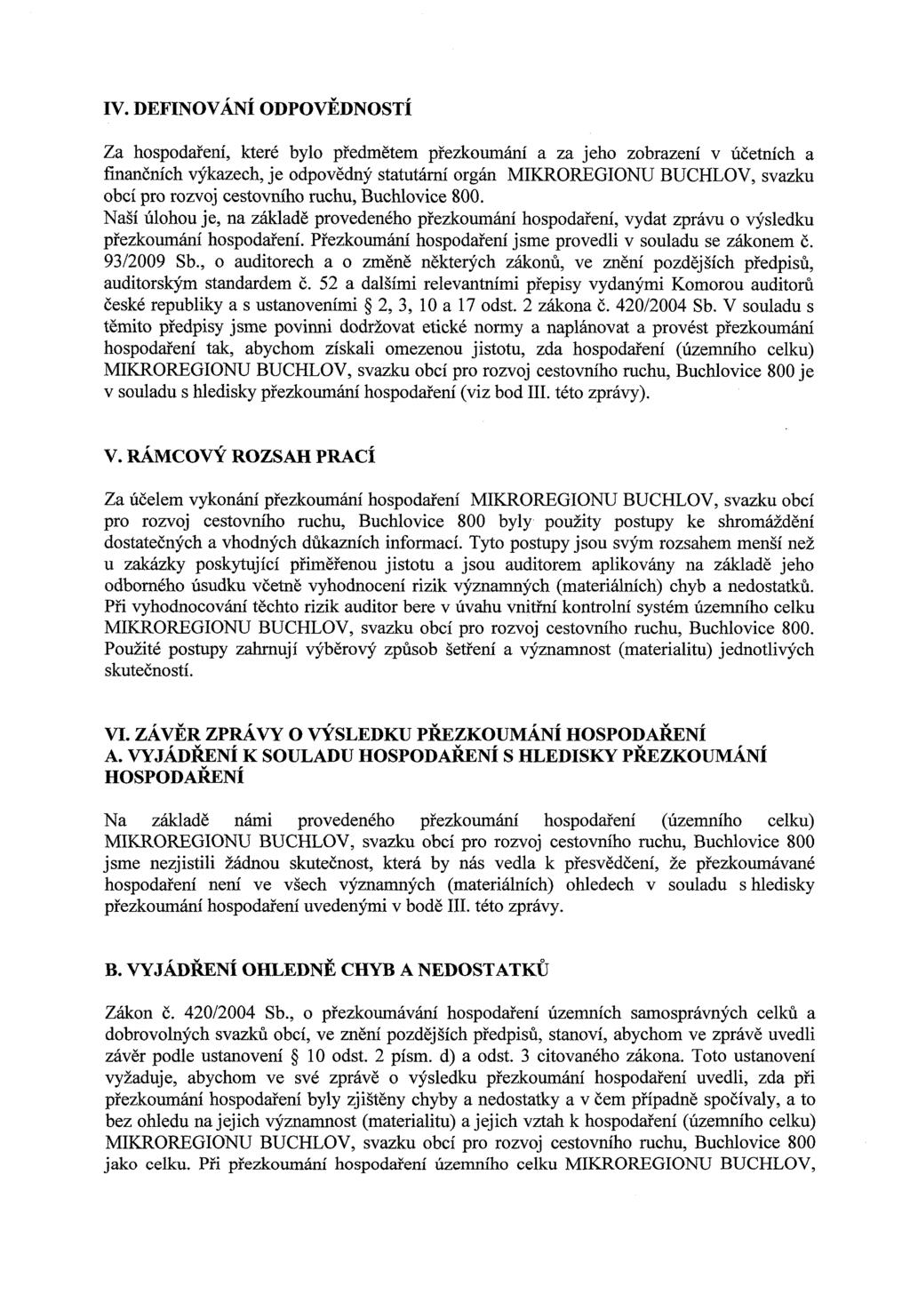IV. DEFINOVÁNÍ ODPOVĚDNOSTÍ Za hospodaření, které bylo předmětem přezkoumání a za jeho zobrazení v účetních a finančních výkazech, je odpovědný statutární orgán MIKROREGIONU BUCHLO V, svazku obcí pro