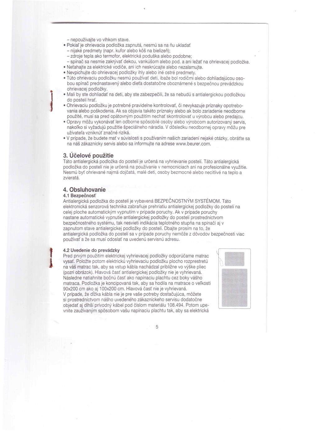 - nepoužívajte vo vlhkom stave. Pokial' je ohrievacia podložka zapnutá, nesmú sa na ňu ukladať - nijaké predmety (napr.