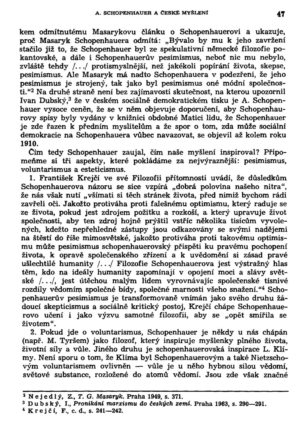 A. SCHOPENHAUER A CESKE MYŠLENI 47 kem odmítnutému Masarykovu článku o Schopenhauerovi a ukazuje, proč Masaryk Schopenhauera odmítá: Bývalo by mu k jeho zavržení stačilo již to, že Schopenhauer byl