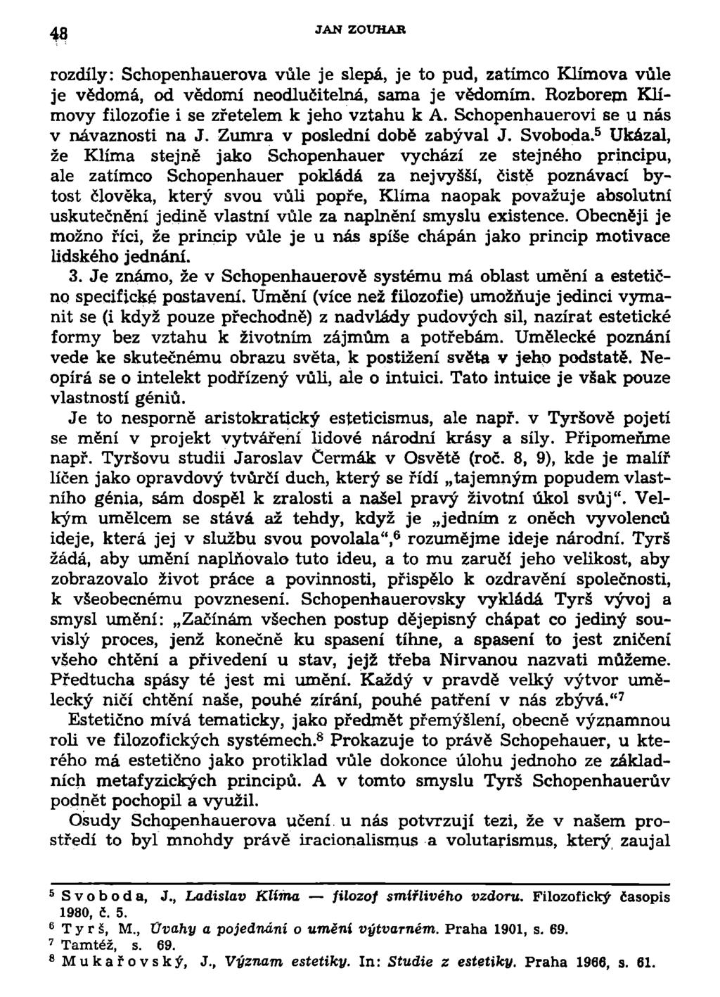 48 JAN ZOUHAR rozdíly: Schopenhauerova vůle je slepá, je to pud, zatímco Klímova vůle je vědomá, od vědomí neodlučitelná, sama je vědomím. Rozborem Klímovy filozofie i se zřetelem k jeho vztahu k A.