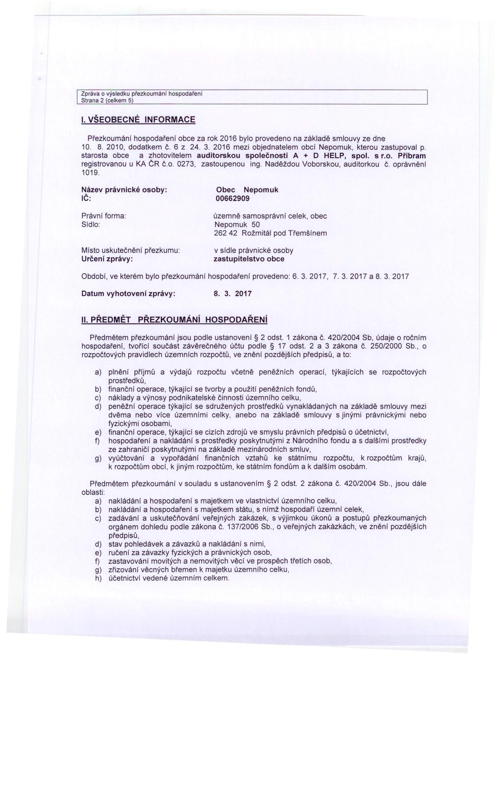 I. VŠEOBECNÉ INFORMACE Přezkoumání hospodaření obce za rok 2016 bylo provedeno na základě smlouvy ze dne 10. 8. 2010, dodatkem Č. 6 z 24. 3. 2016 mezi objednatelem obcí Nepomuk, kterou zastupoval p.