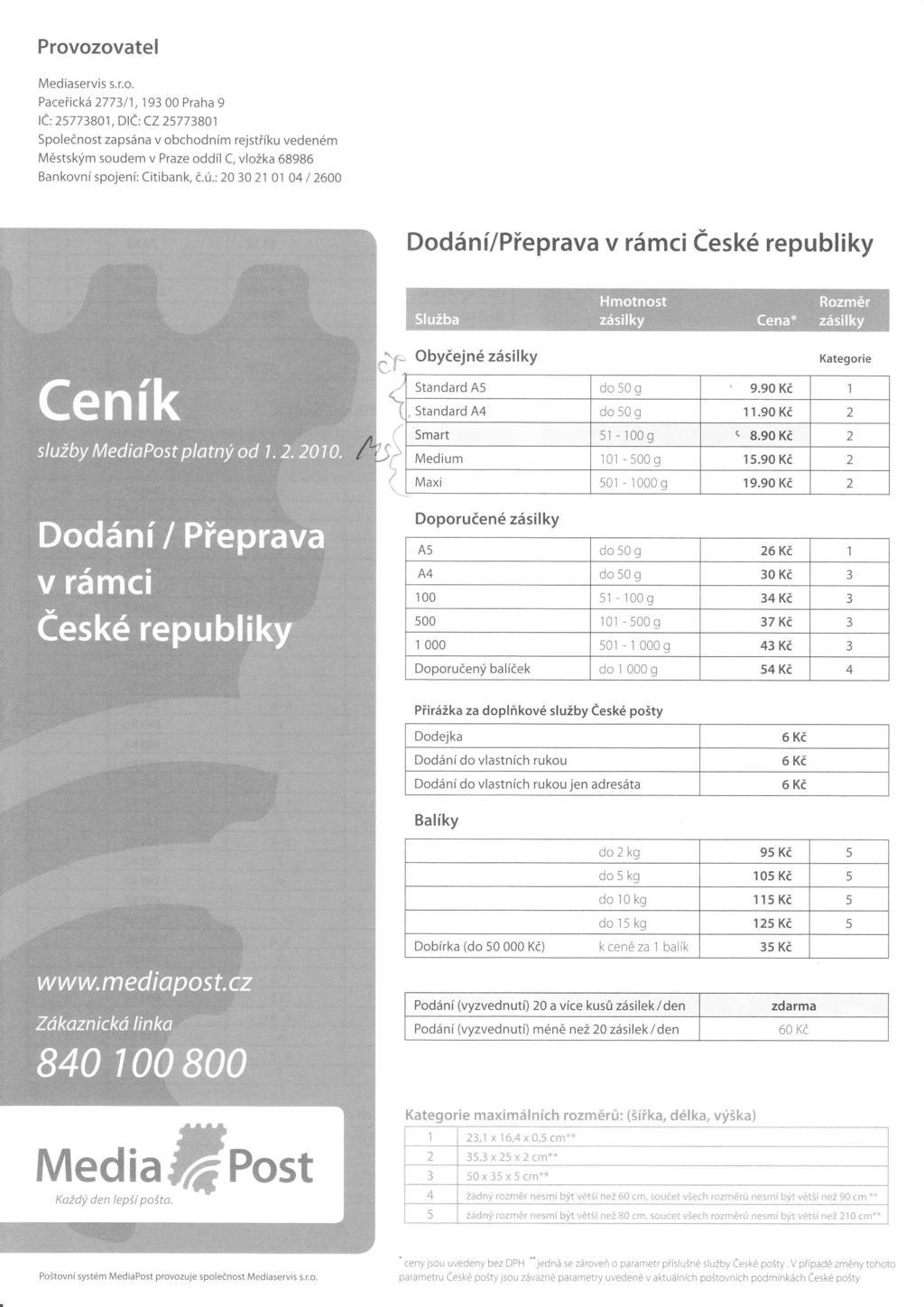 Provozovatel Příloha č. 1/1 Mediaservis s.r.o. Paceřická 27 t-3l1,l93 00 Praha 9 C 25773Ba1, D Č: CZ 25773Ba1 SpoIečnost zapsána v obchccjním rejsiříku vedeném Městským soudem v Praze oddí C, vložka 68986 Bankovní spojení: citibank, Č'Ú.