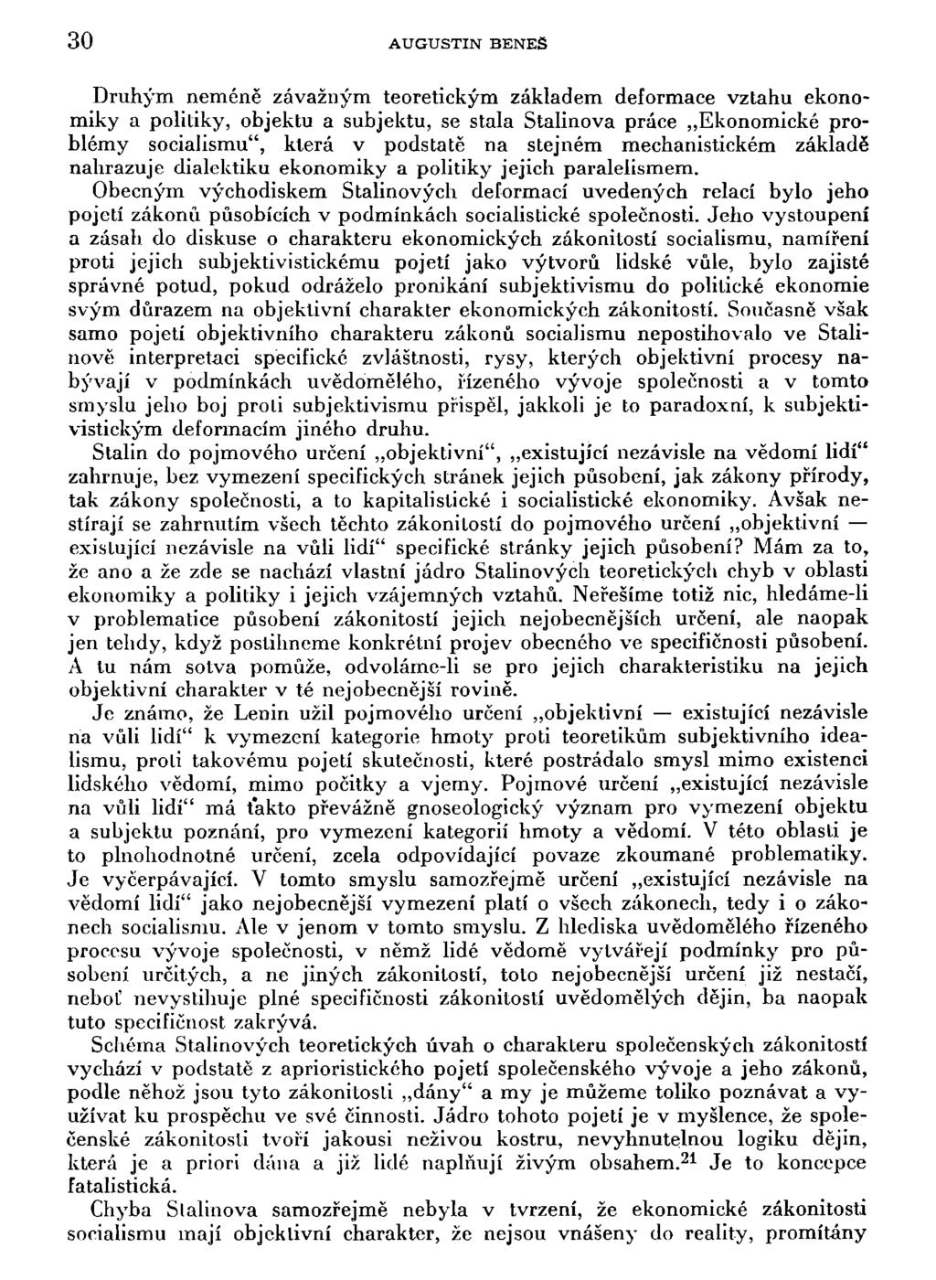 30 AUGUSTIN BENEŠ Druhým neméně závažným teoretickým základem deformace vztahu ekonomiky a politiky, objektu a subjektu, se stala Stalinova práce Ekonomické problémy socialismu", která v podstatě na