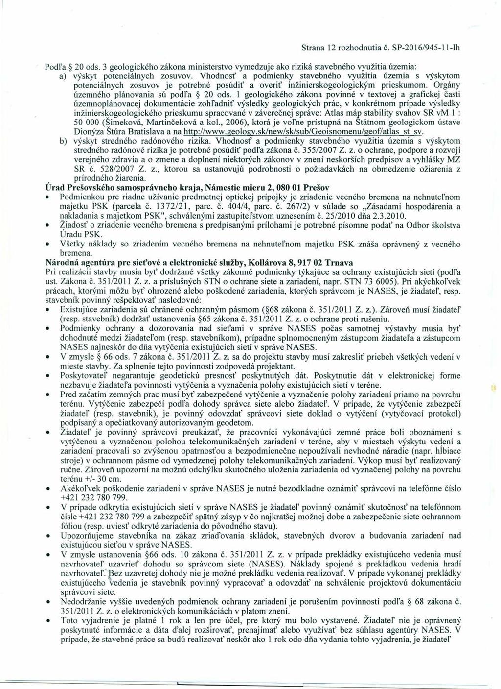 Strana 12 rozhodnutia Č. SP-2016/945-11-Ih Podľa 20 ods. 3 geologického zákona ministerstvo vymedzuje ako riziká stavebného využitia územia: a) výskyt potenciálnych zosuvov.