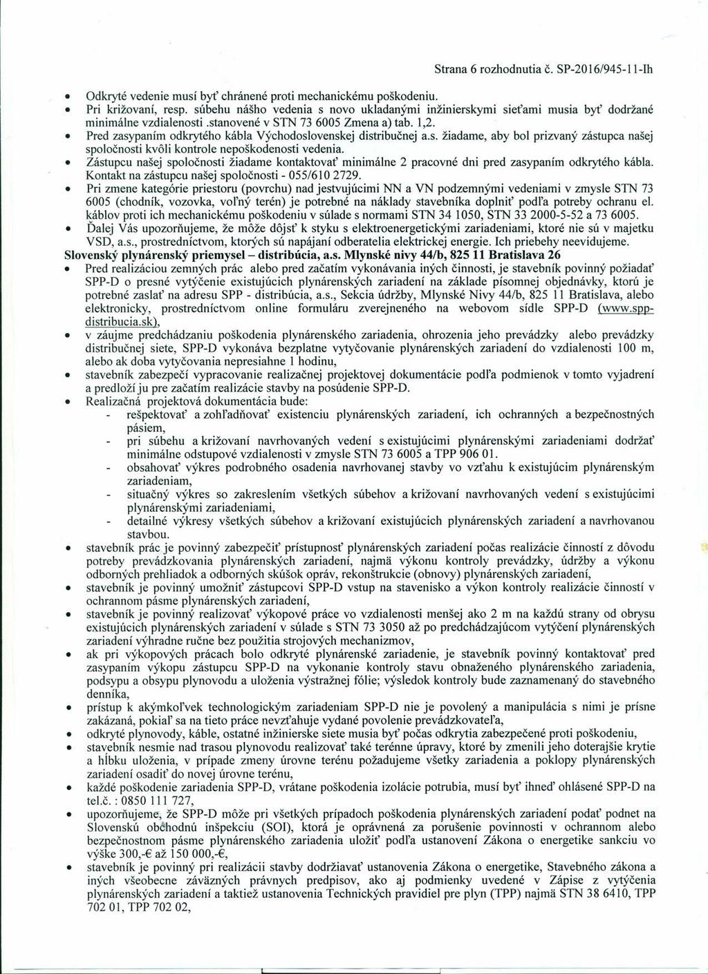 Strana 6 rozhodnutia Č. SP-20 16/945-11-Ih Odkryté vedenie musí byť chránené proti mechanickému poškodeniu. Pri križovaní, resp.