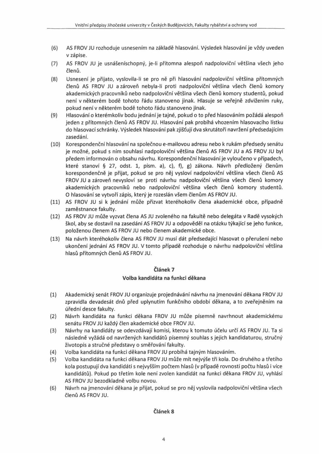 Vnitřn í p ředpisy Jiho české univerzity v Českýc h Budějovicích, Fakulty rybářství a ochrany vod (6) AS FROV JU rozhoduje usnesením na základě hlasování. Výsledek hlasování je vždy uveden v zápise.
