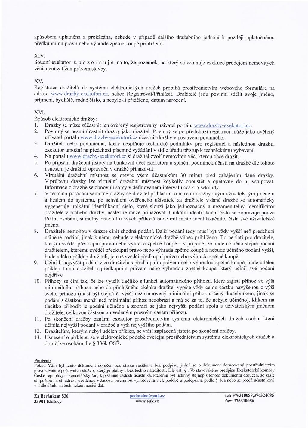 způsobem uplatněna a prokázána, nebude v případě dalšího dražebního jednání k později uplatněnému předkupnímu právu nebo výhradě zpětné koupě přihlíženo. XlV.