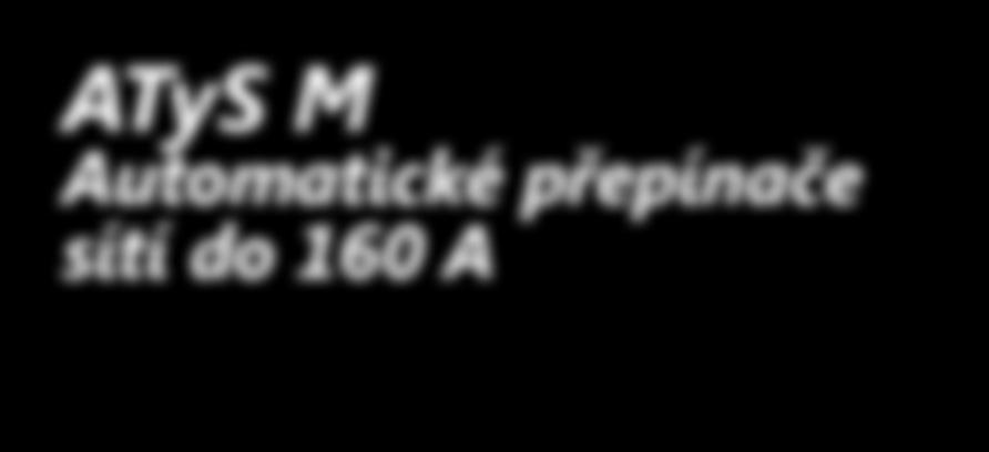 ATyS M Automatické přepínače sítí do 160 A Pro 40 až 160 A Funkce Přepínače ATYS M je soubor 2pólových a 4pólových, elektricky