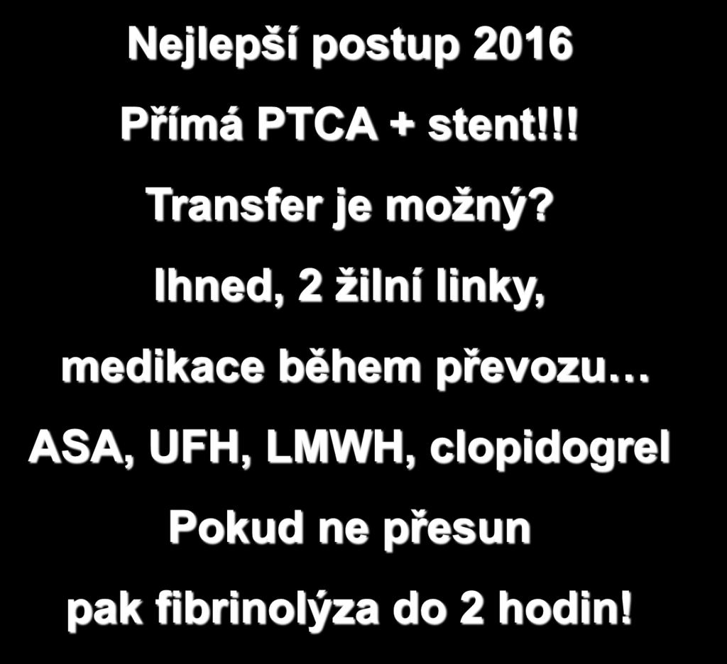 Nemocný s AIM, elevace ST v nemocnici Nejlepší postup 2016 Přímá PTCA + stent!!! Transfer je možný?