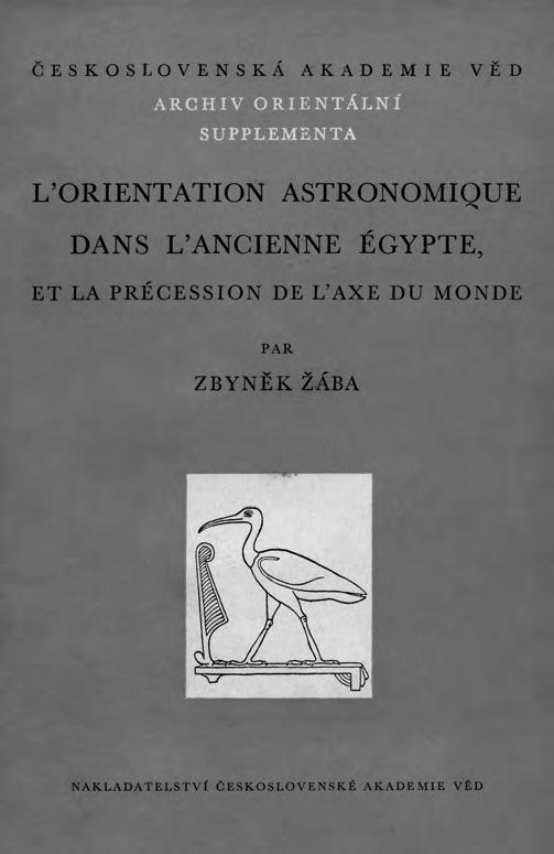 Z B Y N Ě K Ž Á B A : Ž I VOT A D Í L O P E S X V I I I / 2 0 1 7 3 Bibliografie Zbyňka Žáby Břetislav Vachala Monografie: 1953 L orientation astronomique dans l ancienne Égypte, et la précession de