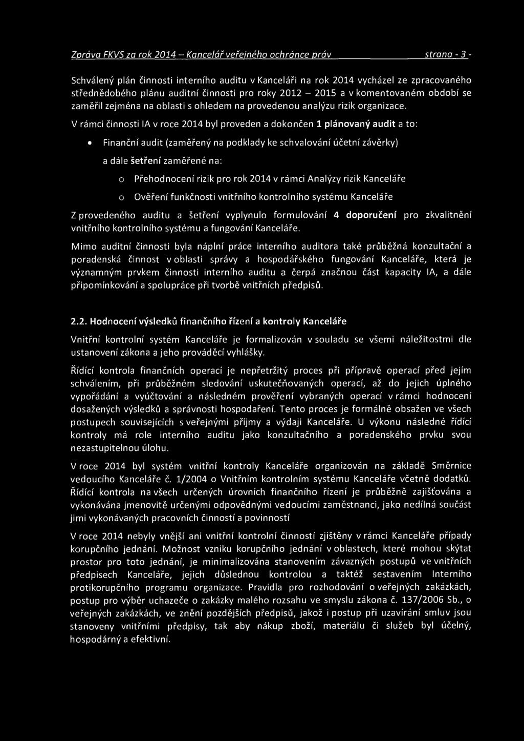 V rámci činnosti IA v roce 2014 byl proveden a dokončen 1 plánovaný audit a to; Finanční audit (zaměřený na podklady ke schvalování účetní závěrky) a dále šetření zaměřené na: o o Přehodnocení rizik