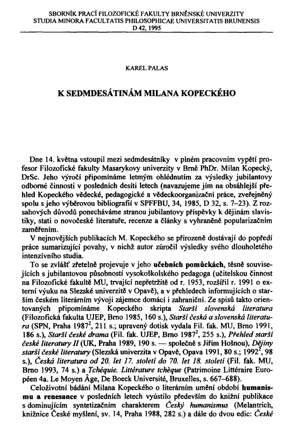 SBORNÍK PRACÍ FILOZOFICKÉ FAKULTY BRNĚNSKÉ UNIVERZITY STUDIA MINORA FACULTATIS PHILOSOPHICAE UNIVERSITATIS BRUNENSIS D 42,1995 KAREL PALAŠ K SEDMDESÁTINÁM MILANA KOPECKÉHO Dne 14.