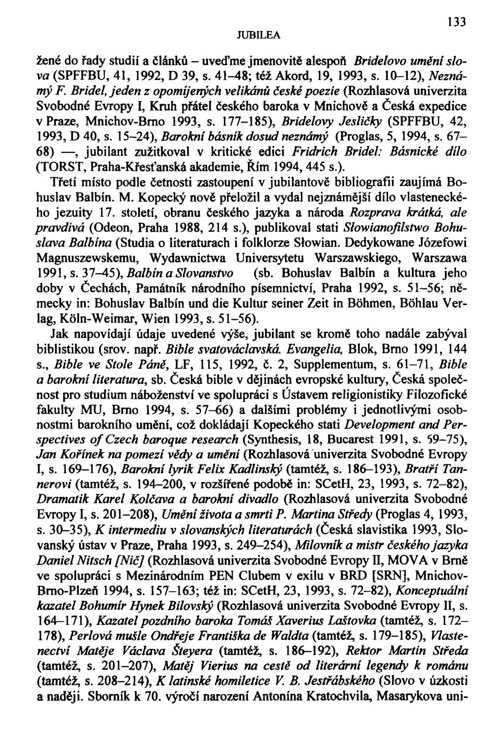 JUBILEA 133 žené do řady studií a článků - uveďme jmenovitě alespoň Bridelovo umění slova (SPFFBU, 41, 1992, D 39, s. 41-48; též Akord, 19, 1993, s. 10-12), Neznámý F.