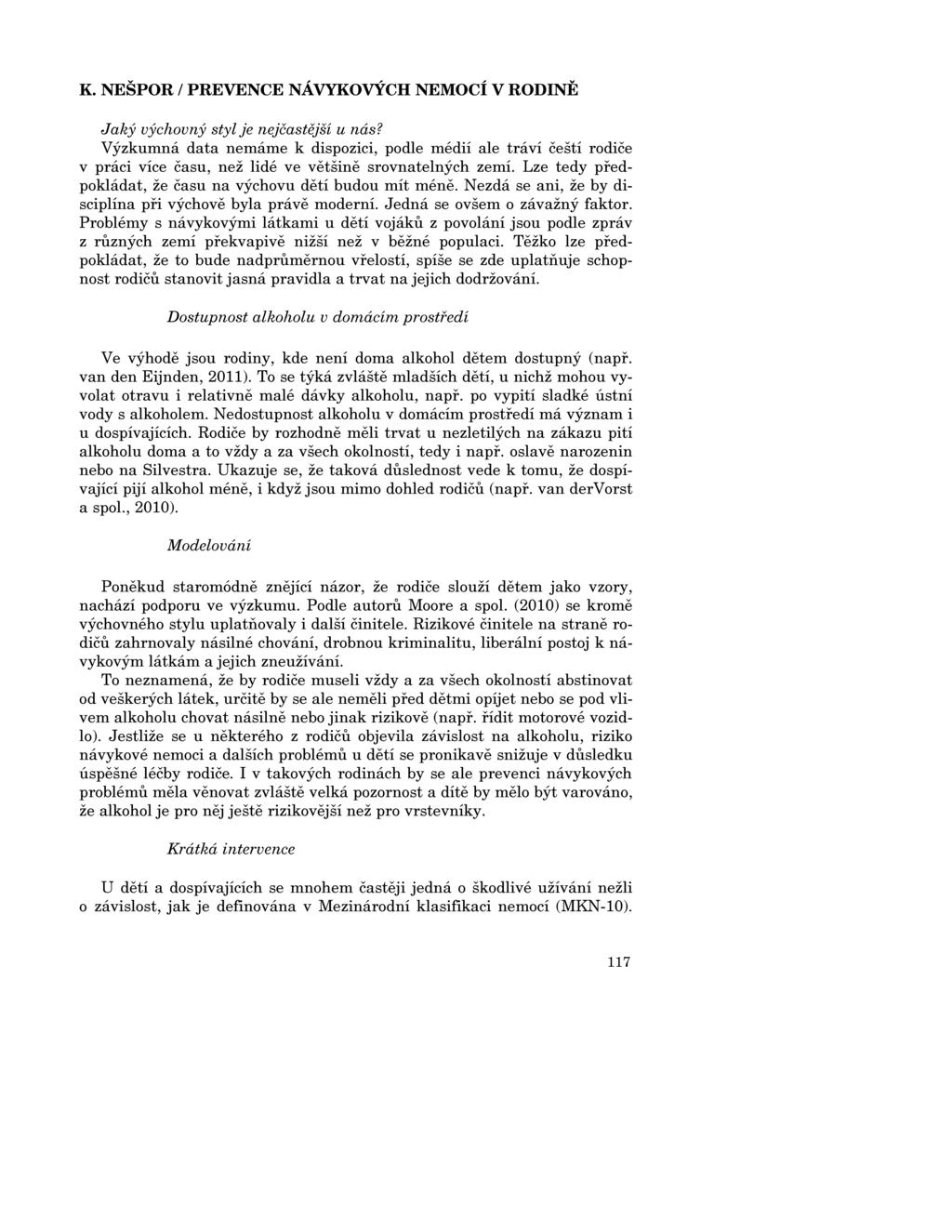 Jaký výchovný stylje nejčastejší u nás? Výzkumná data nemáme k dispozici, podle médií ale tráví čeští rodiče v práci více času, než lidé ve vetšine srovnatelných zemí.