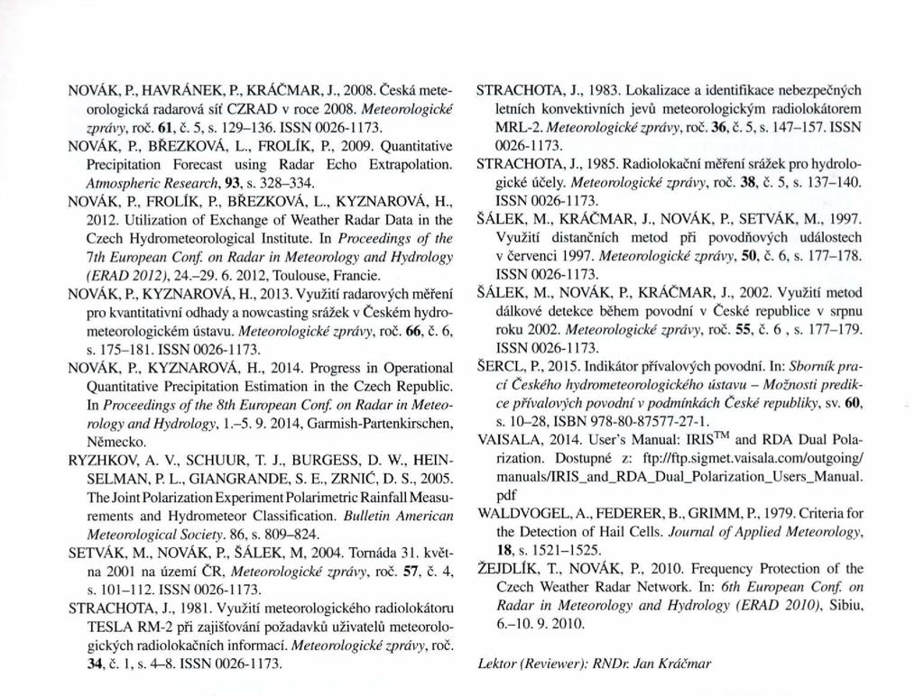 NOVÁK, P, HAVRÁNEK, P KRÁCMAR, J, 2008. Česká meteorologická radarová síť CZRAD v roce 2008. Meteorologické zprávy, roč. 6, č. 5, s. 29-36. ISSN 0026-73. NOVÁK, P BŘEZKOVÁ, L FROLÍK, P. 2009.