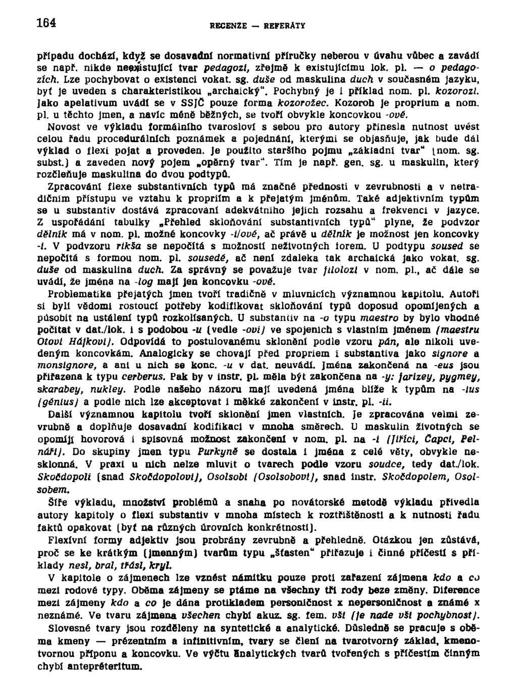 164 RECENZE REFERÁTY případu dochází, když se dosavadní normativní příručky neberou v úvahu vůbec a zavádí se např. nikde neexistující tvar pedagozi, zřejmě k existujícímu lok. pl. o pedagozích.