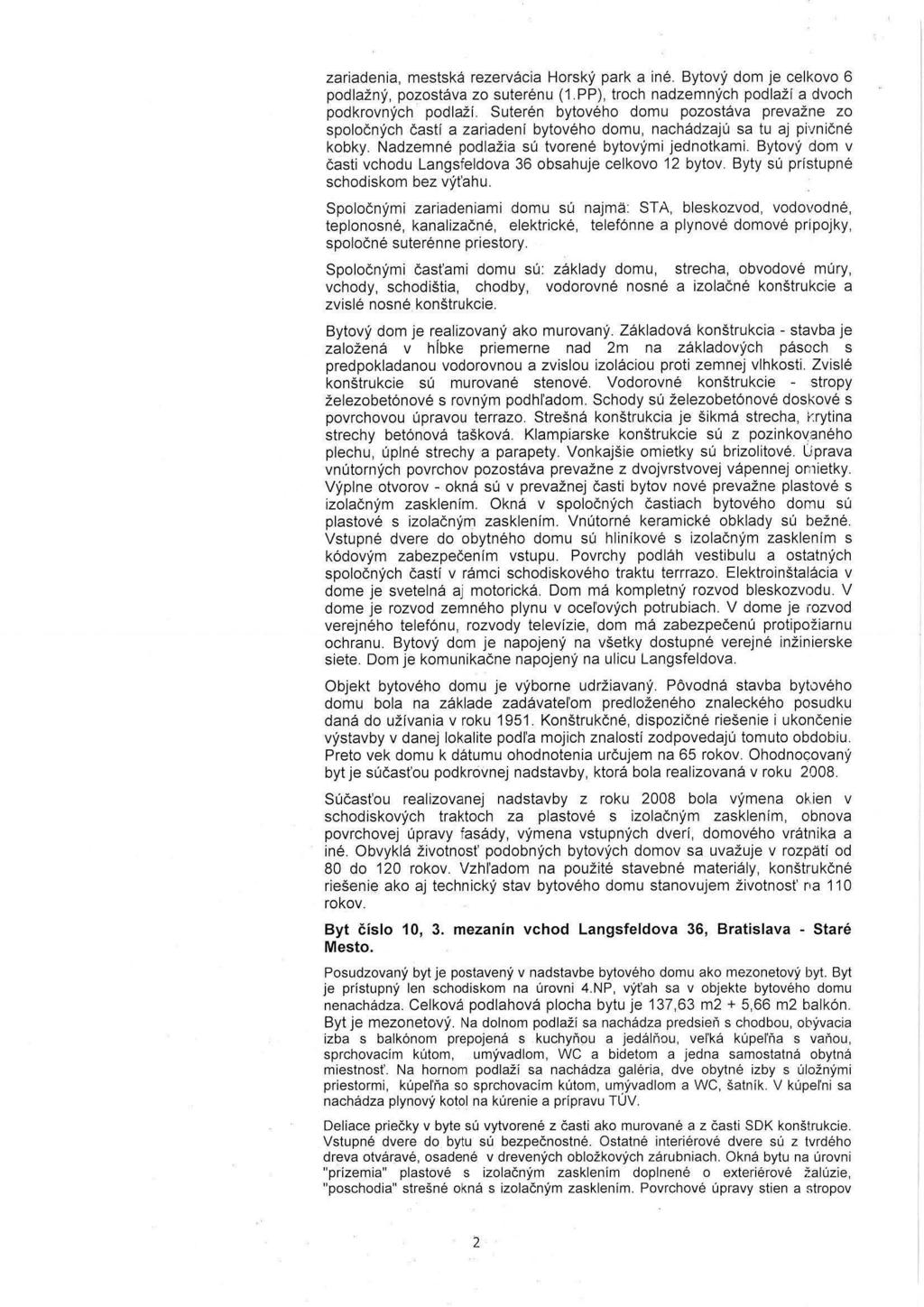 zariadenia, mestská rezervácia Horský park a iné. Bytový dom je celkovo 6 podlažný, pozostáva zo suterénu (1. PP), troch nadzemných podlaží a dvoch podkrovných podlaží.