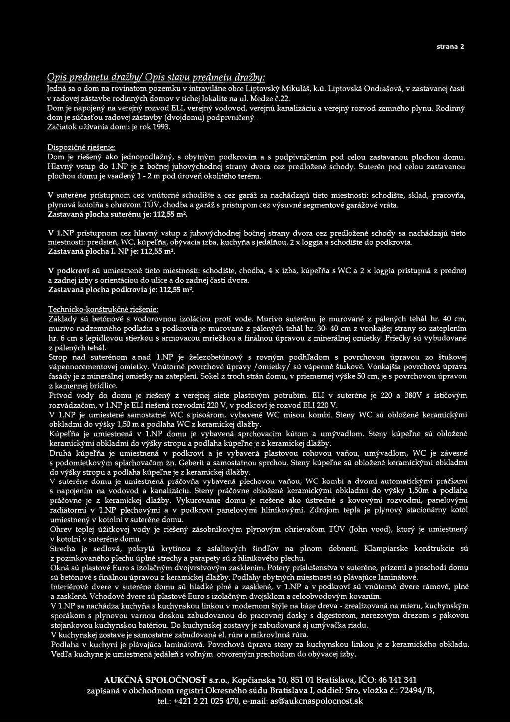 Dom je napojený na verejný rozvod ELI, verejný vodovod, verejnú kanalizáciu a verejný rozvod zemného plynu. Rodinný dom je súčasťou radovej zástavby (dvojdomú) podpivničený.
