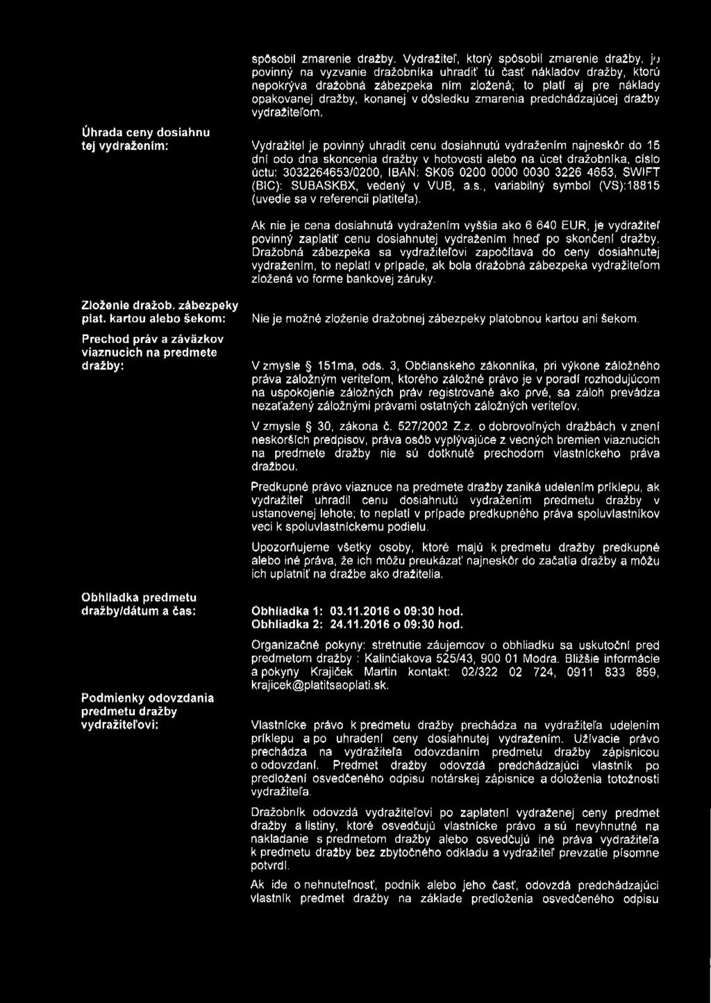úhrada ceny dosiahnu tej vydražením : Vydražitel je povinný uhradit cenu dosiahnutú vydražením najneskôr do 15 dní odo dna skončenia dražby v hotovosti alebo na účet dražobníka, číslo úctu: