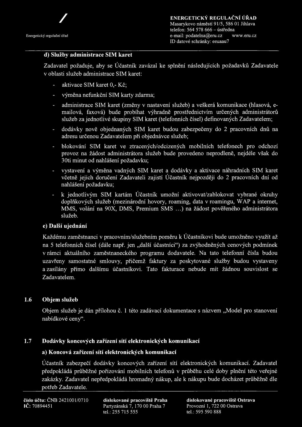 cz ID datvé schránky: eeuaau7 d) Služby administrace SIM karet Zadavatel pžaduje, aby se Účastník zavázal ke splnění následujících pžadavků Zadavatele v blasti služeb administrace SIM karet: aktivace