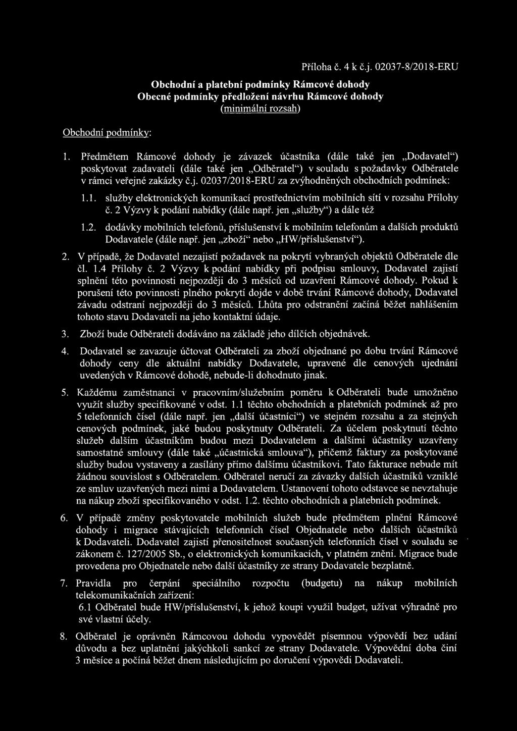 1. služby elektrnických kmunikací prstřednictvím mbilních sítí v rzsahu Přílhy Č. 2 výzvy k pdání nabídky (dále např. jen "služby") a dále též 1.2. ddávky mbilních telefnů, příslušenství k mbilním telefnům a dalších prduktů Ddavatele (dále např.