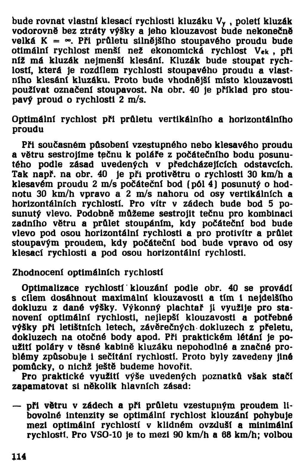 bude rovnat vlastní klesací rychlosti kluzáku Vy, poletí kluzák vodorovně bez ztráty výšky a jeho klouzavost bude nekonečně velká K = Při průletu silnějšího stoupavého proudu bude otimální rychlost
