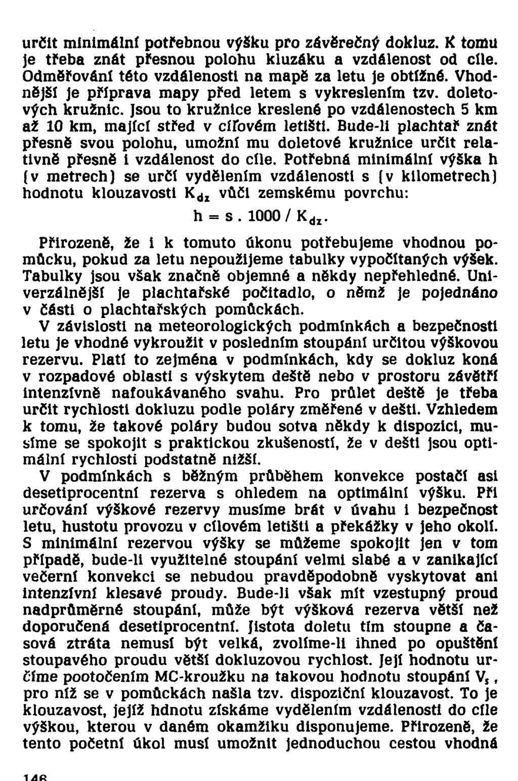 určit minimální potřebnou výšku pro závěrečný dokluz. K tomu je třeba znát přesnou polohu kluzáku a vzdálenost od cíle. Odměřování této vzdálenosti na mapě za letu je obtížné.