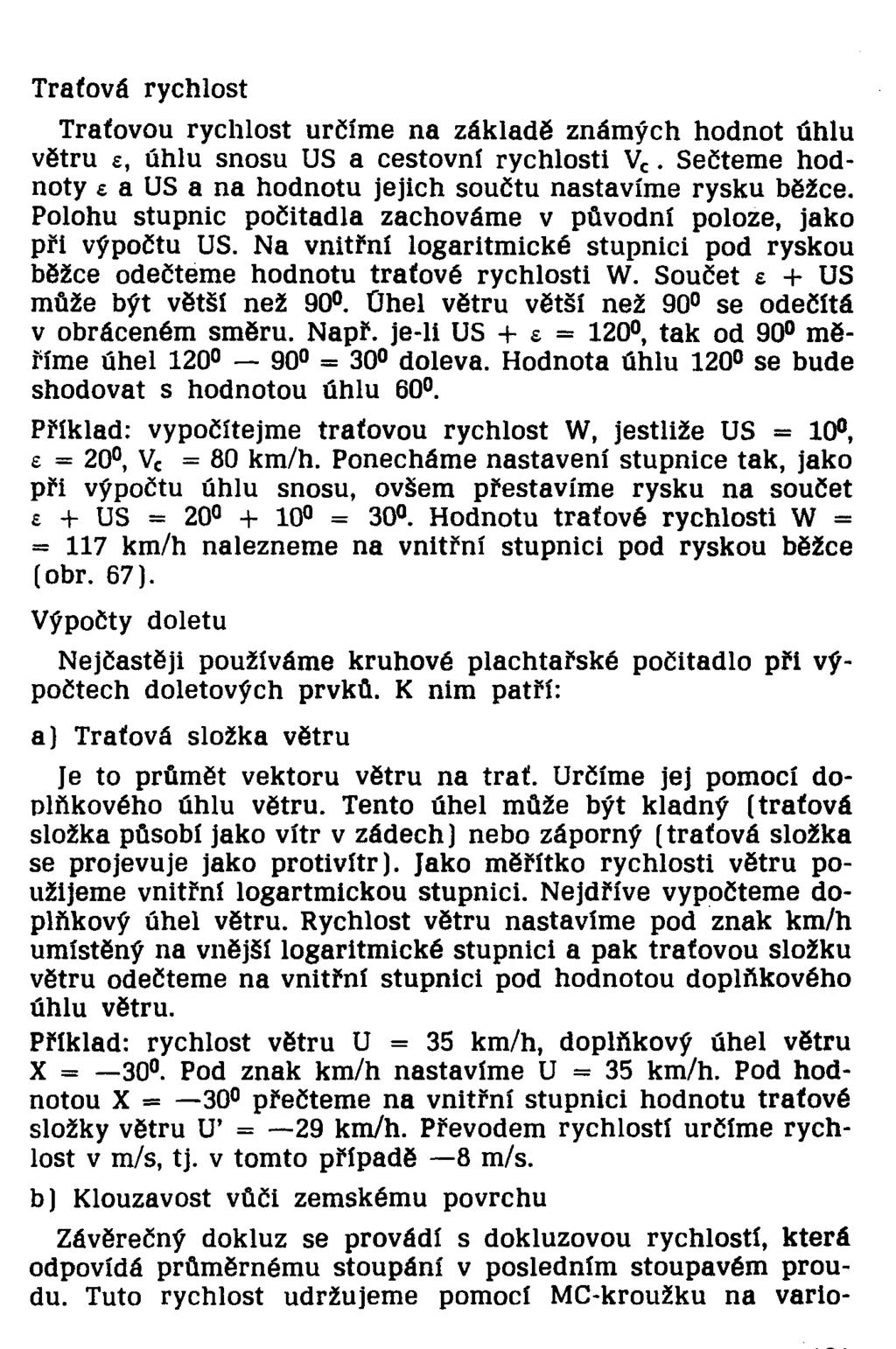 Traťovou rychlost určíme na základě známých hodnot úhlu větru e, úhlu snosu US a cestovní rychlosti Vc. Sečteme hodnoty e a US a na hodnotu jejich součtu nastavíme rysku běžce.