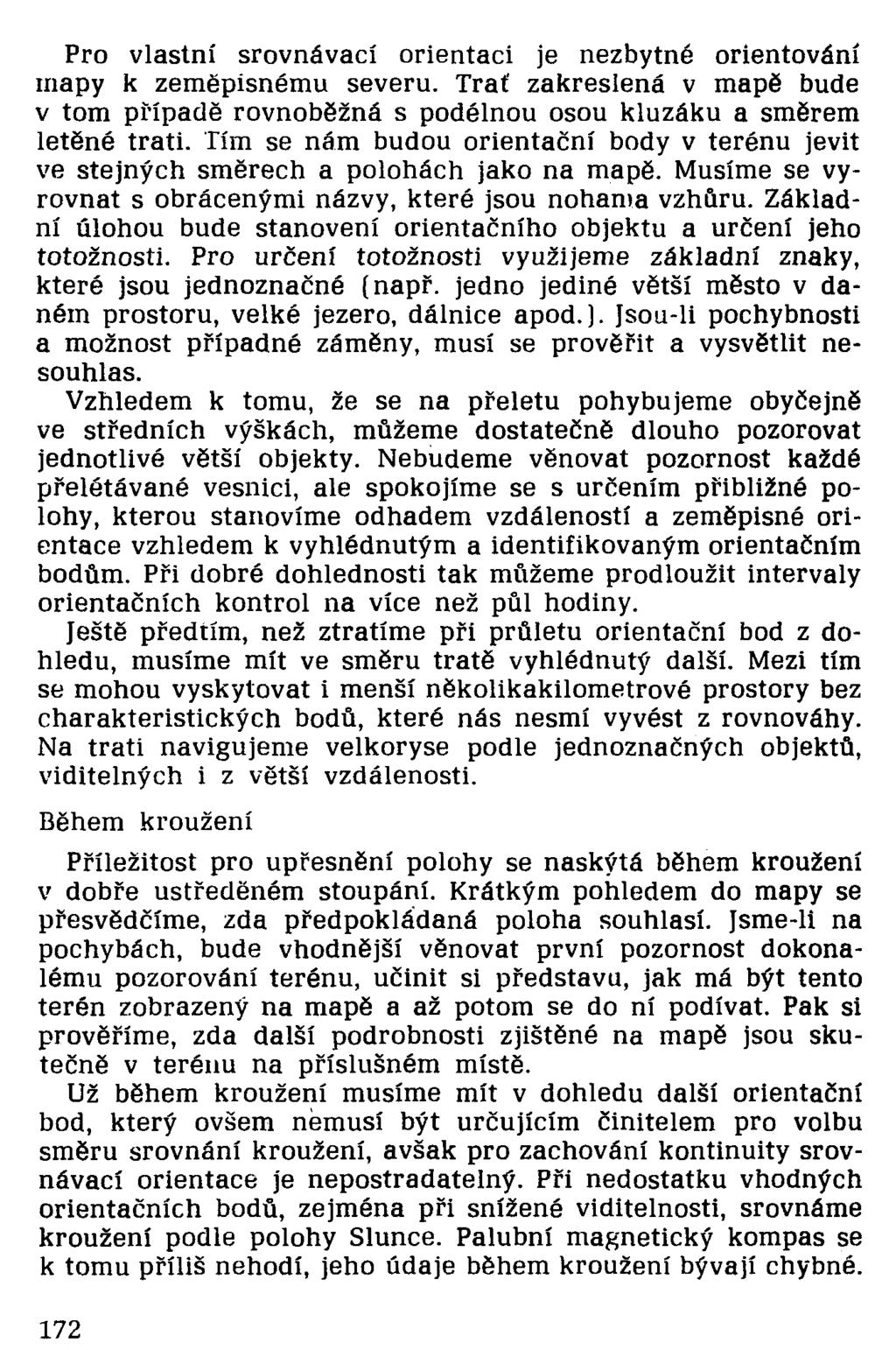 Pro vlastní srovnávací orientaci je nezbytné orientování mapy k zeměpisnému severu. Trať zakreslená v mapě bude v tom případě rovnoběžná s podélnou osou kluzáku a směrem letěné trati.