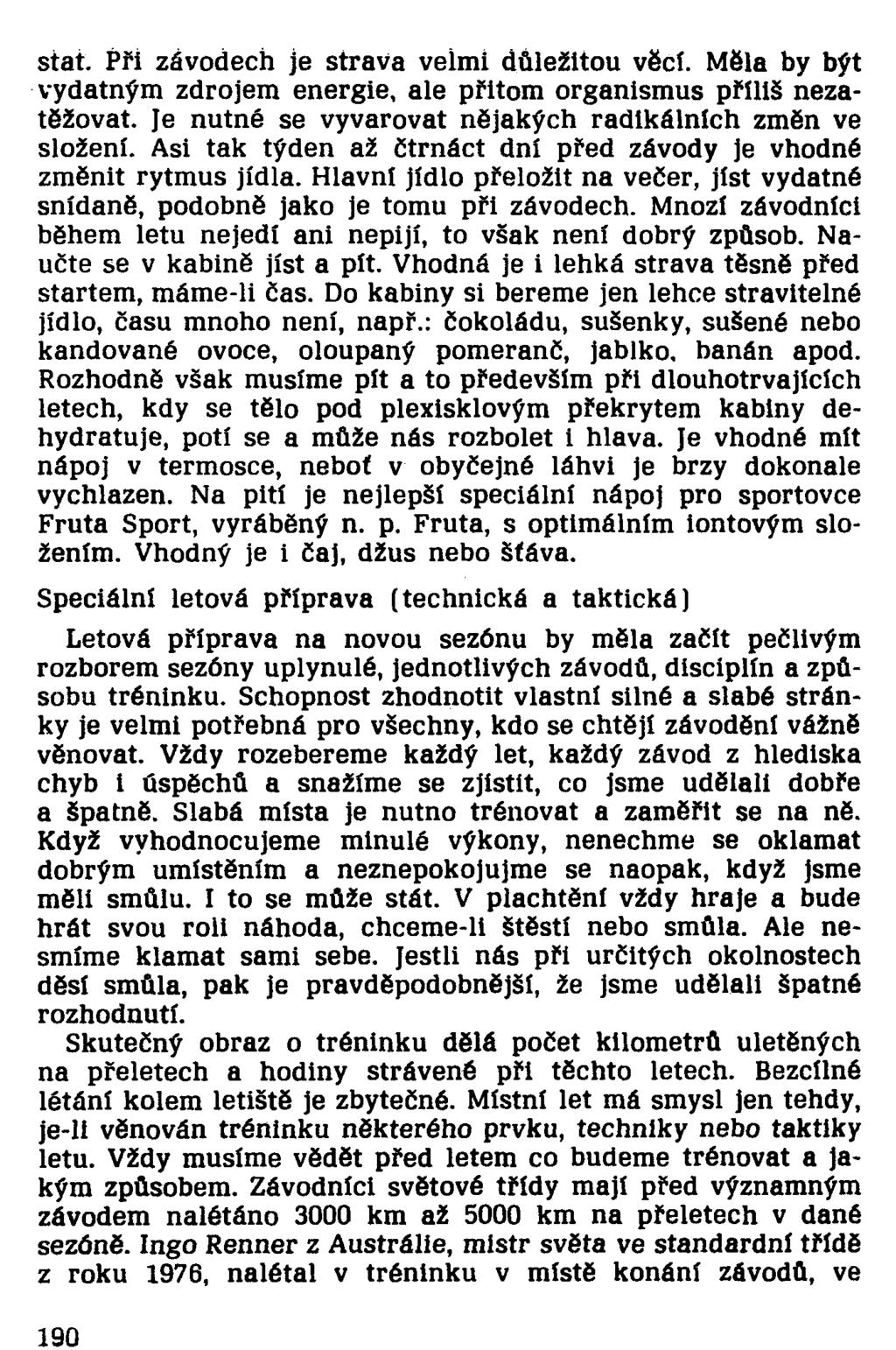 stať. Při závodech je strava velmi důležitou věcí. Měla by být vydatným zdrojem energie, ale přitom organismus příliš nezatěžovat. Je nutné se vyvarovat nějakých radikálních změn ve složení.