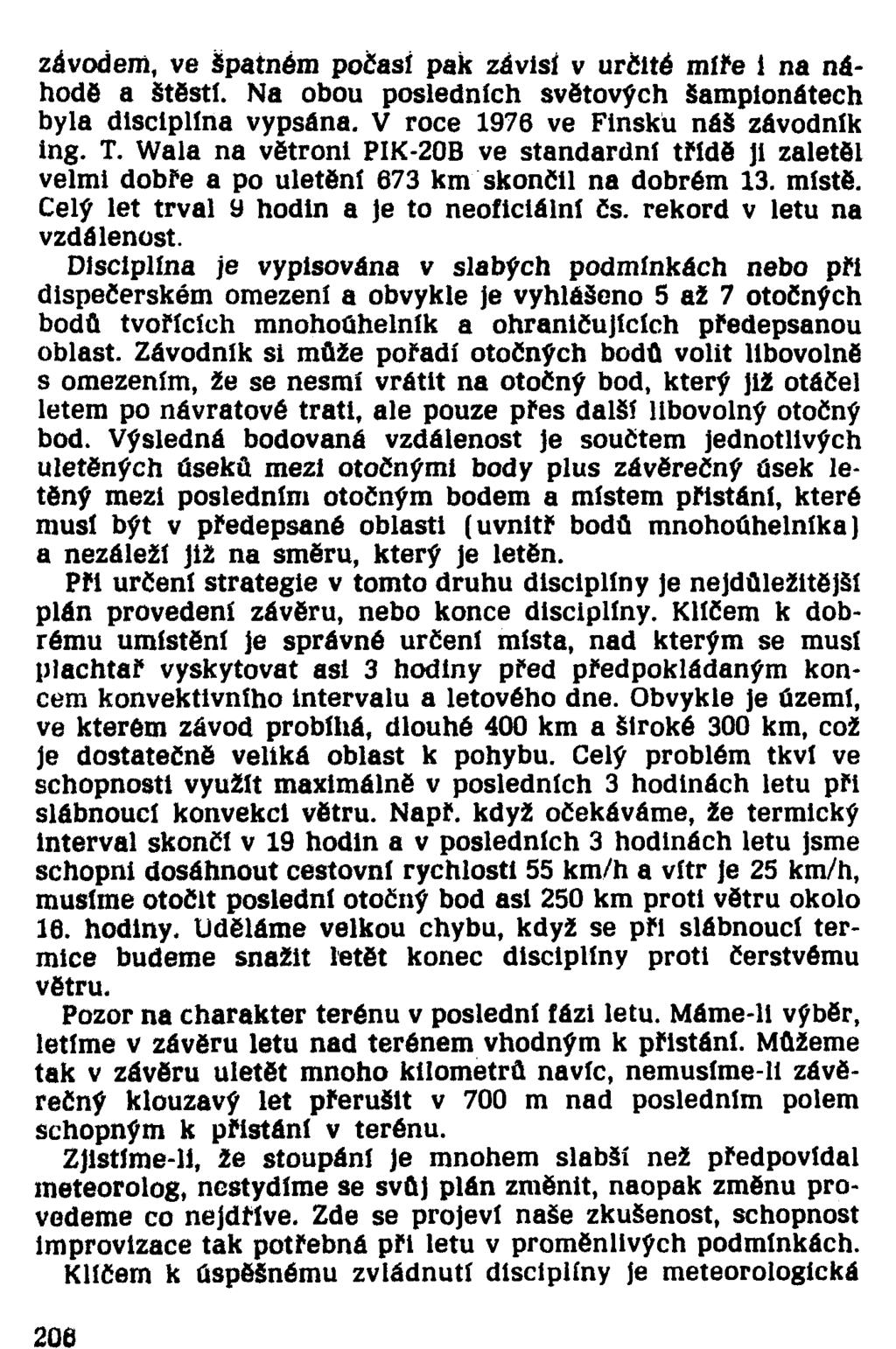 závodem, ve špatném počasí pak závisí v určité míře i na náhodě a Štěstí. Na obou posledních světových šampionátech byla disciplína vypsána. V roce 1976 ve Finsku náš závodník ing. T.