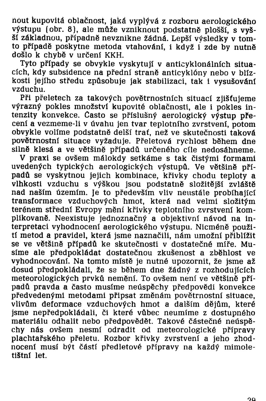 ňout kupovitá oblačnost, jaká vyplývá z rozboru aerologického výstupu (obr. 8), ale může vzniknout podstatně plošší, s vyšší základnou, případně nevznikne žádná.