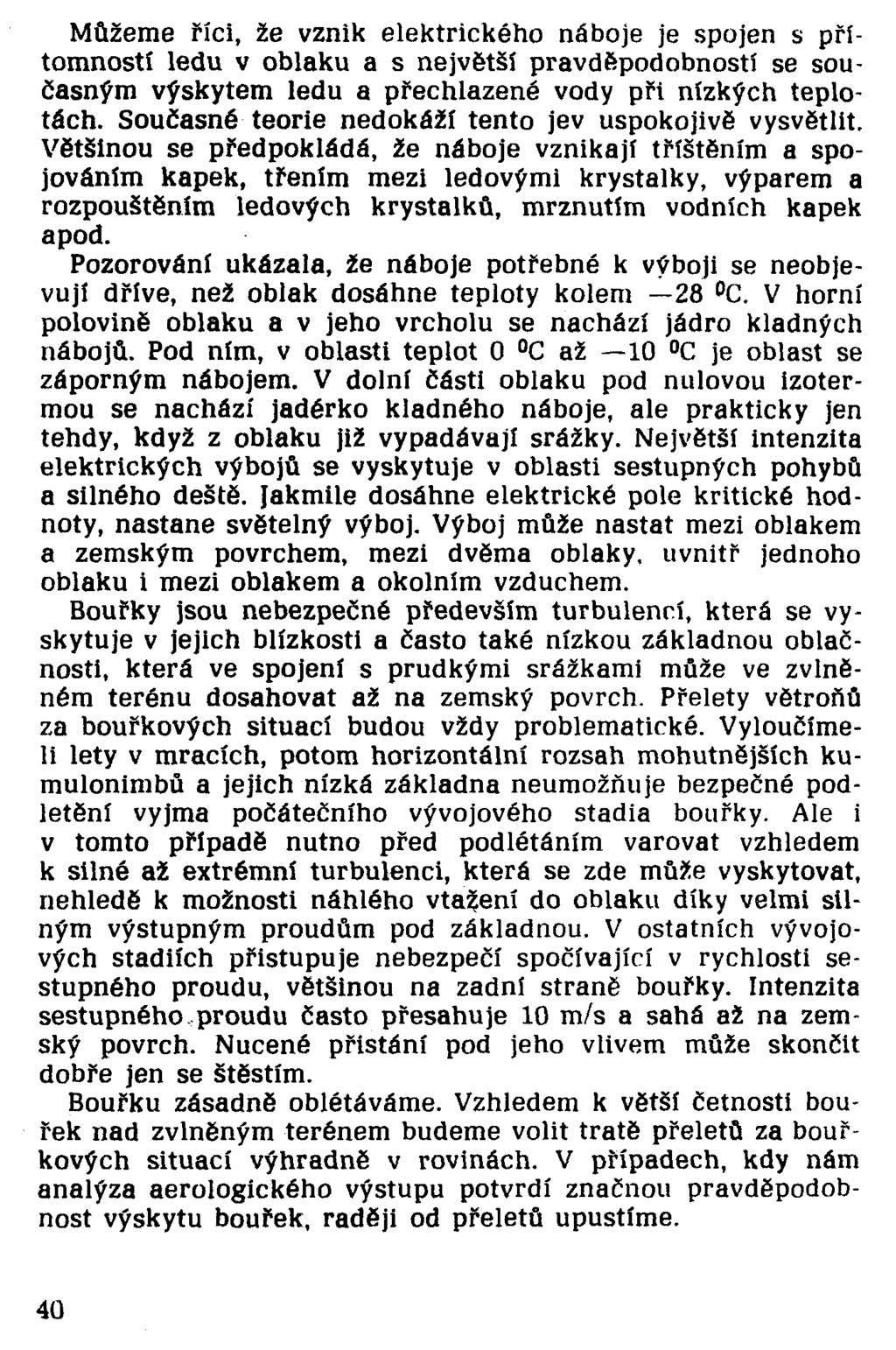 Můžeme říci, že vznik elektrického náboje je spojen s přítomností ledu v oblaku a s největší pravděpodobností se současným výskytem ledu a přechlazené vody při nízkých teplotách.