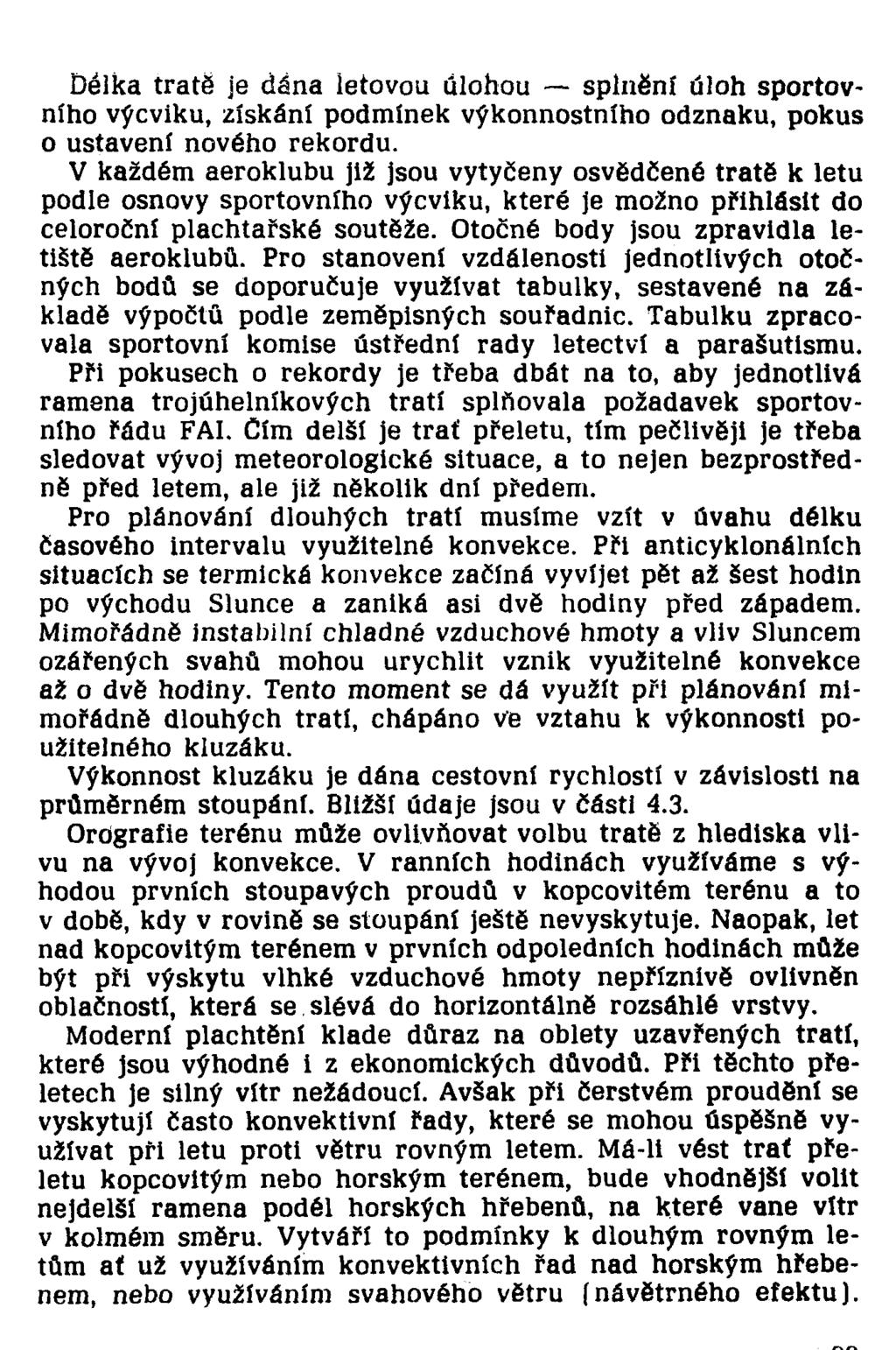 Délka tratě je dána letovou úlohou splnění úloh sportovního výcviku, získání podmínek výkonnostního odznaku, pokus o ustavení nového rekordu.
