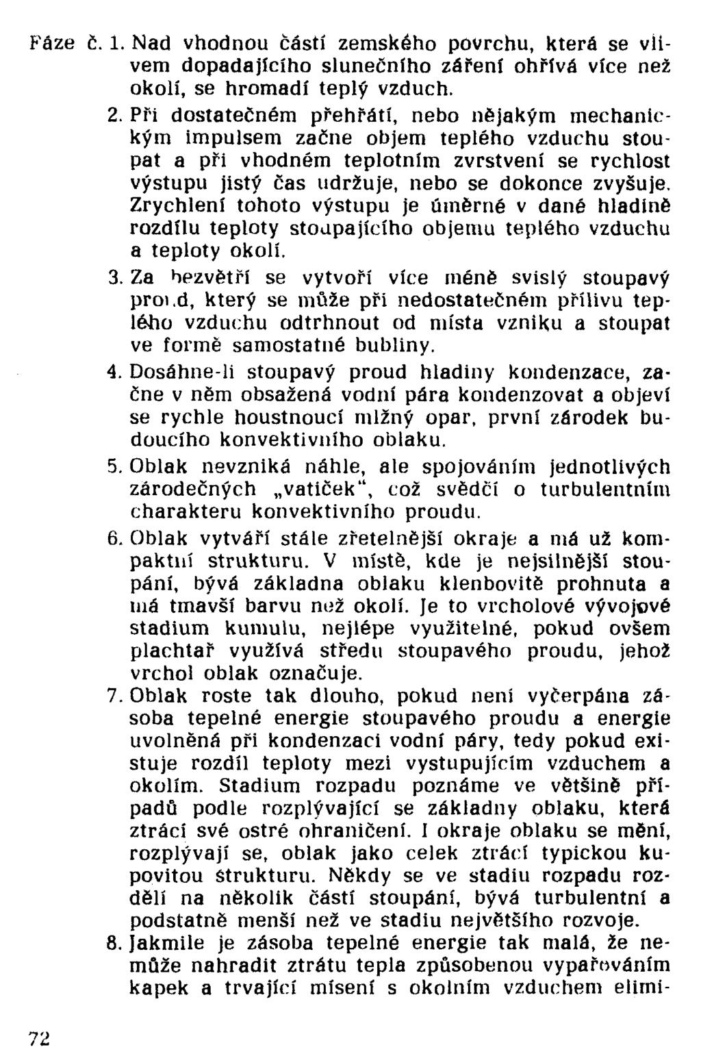 Fáze č. 1. Nad vhodnou částí zemského povrchu, která se vlivem dopadajícího slunečního záření ohřívá více než okolí, se hromadí teplý vzduch. 2.