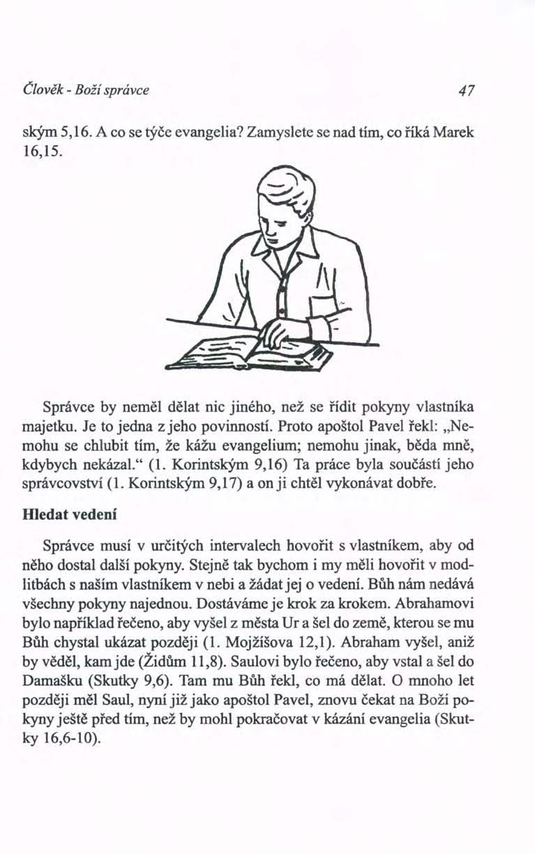 Člověk - Boží správce 47 ským 5,16. A co se týče evangelia? Zamyslete se nad tím, co říká Marek 16,15. Správce by neměl dělat nic jiného, než se řídit pokyny vlastníka majetku.