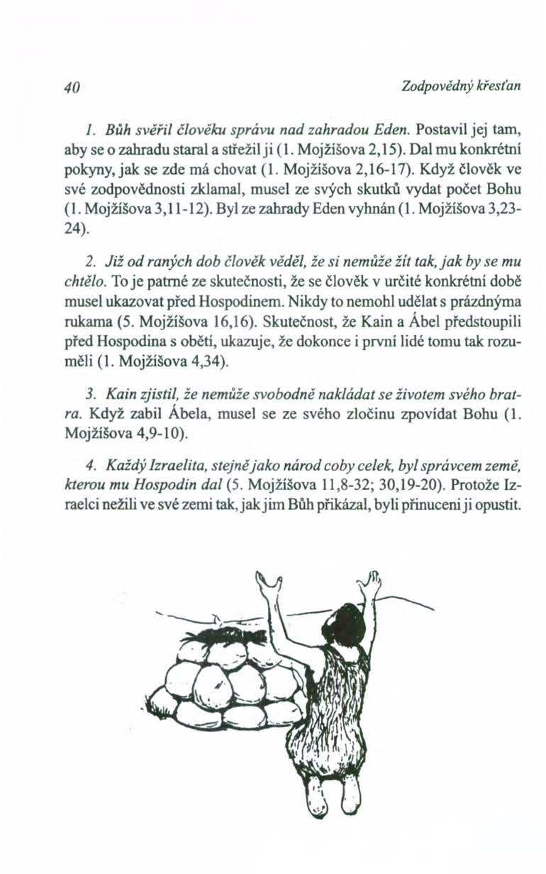 40 Zodpovědný křesťan J. Bůh svěřil člověku správu nad zahradou Eden. Postavil jej tam, aby se o zahradu staral a střežil ji (1. Mojžíšova 2,15). Dal mu konkrétní pokyny, jak se zde má chovat (1.