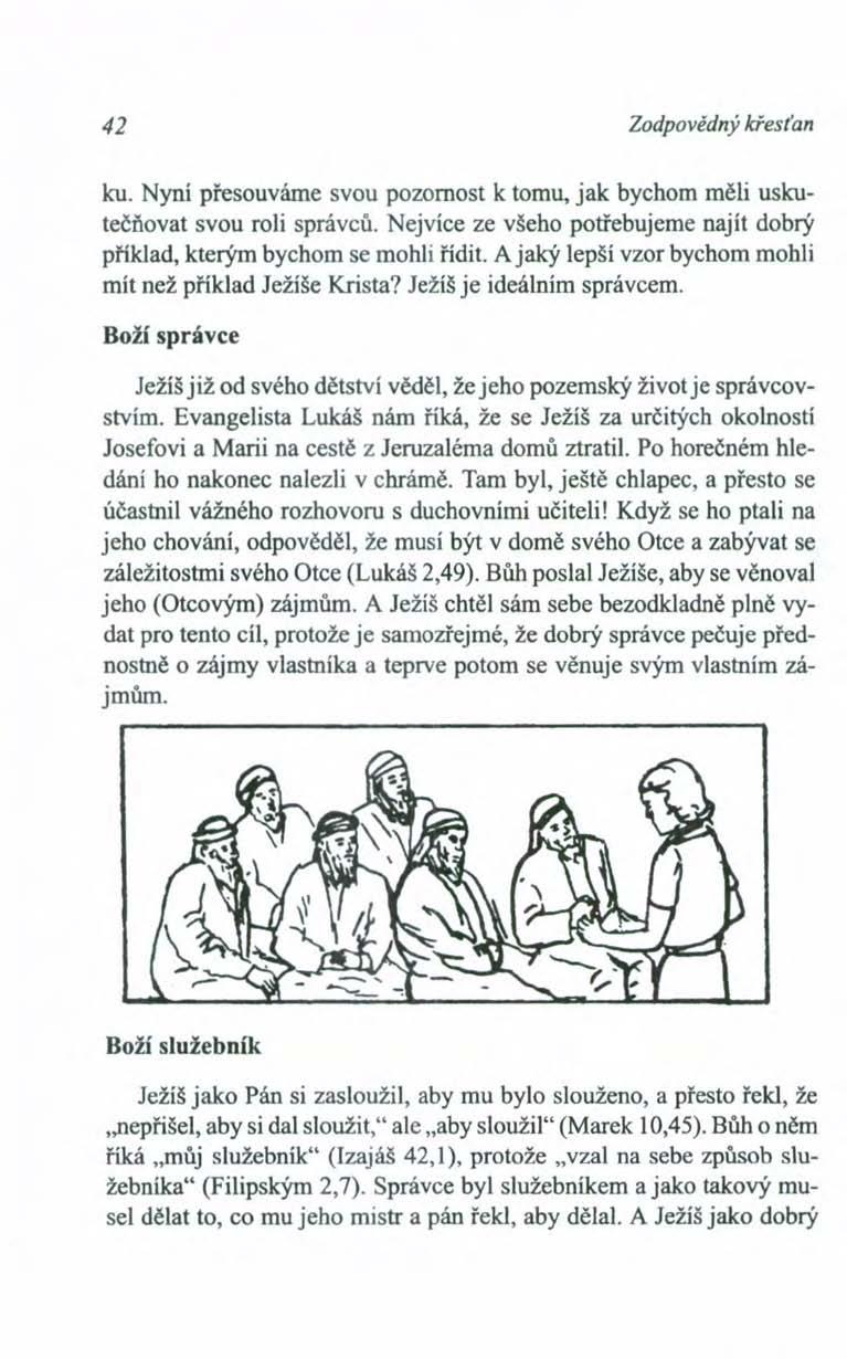 42 Zodpovědný křesťan ku. Nyní přesouváme svou pozornost k tomu, jak bychom měli uskutečňovat svou roli správců. Nejvíce ze všeho potřebujeme najít dobrý příklad, kterým bychom se mohli řídit.
