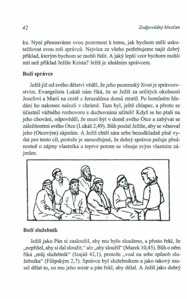 42 Zodpovědný křesťan ku. Nyní přesouváme svou pozornost k tomu, jak bychom měli uskutečňovat svou roli správců. Nejvíce ze všeho potřebujeme najít dobrý příklad, kterým bychom se mohli řídit.