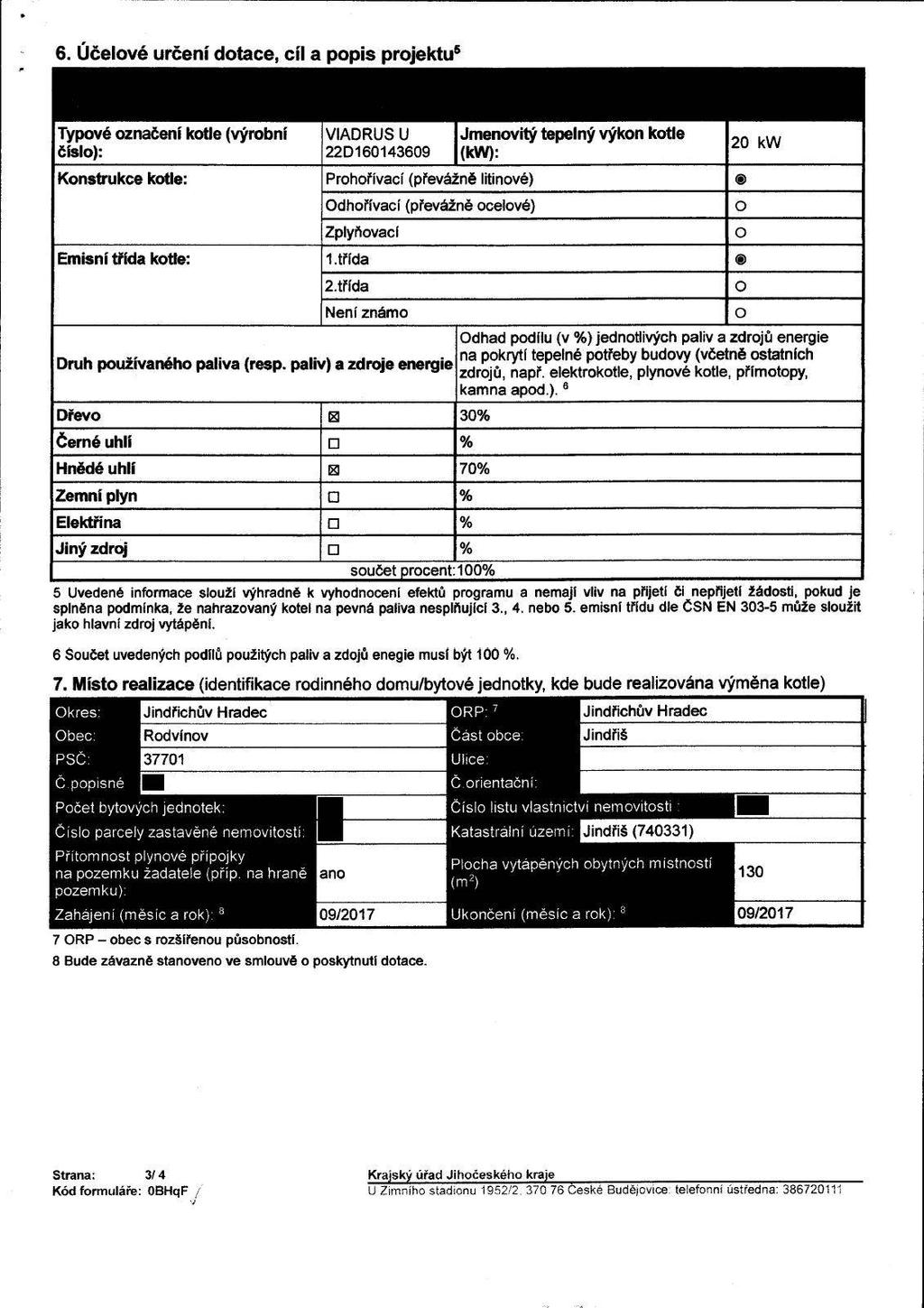 6. Účelové určení dotace, cíl a popis projektu5 Typové označení kotle (výrobní číslo): VIADRUS U 22D160143609 Jmenovitý tepelný výkon kotle (kw): 20 kw Konstrukce kotle: Prohořívací (převážně
