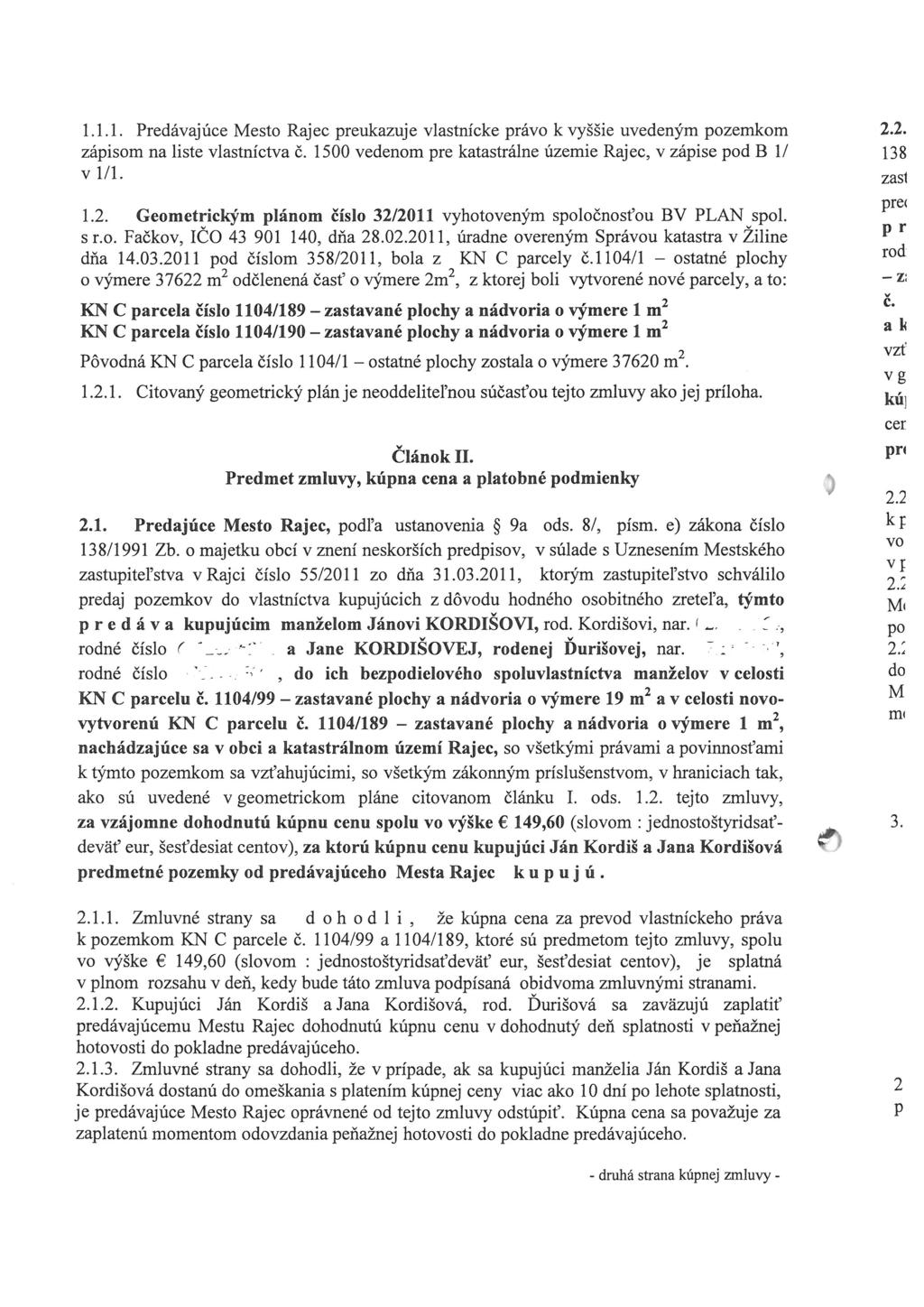 1.1.1. Predávajúce Mesto Rajec preukazuje vlastnícke právo k vyššie uvedeným pozemkom zápisom na liste vlastníctva Č. 1500 vedenom pre katastrálne územie Rajec, v zápise pod B 1/ v /l. 1.2.