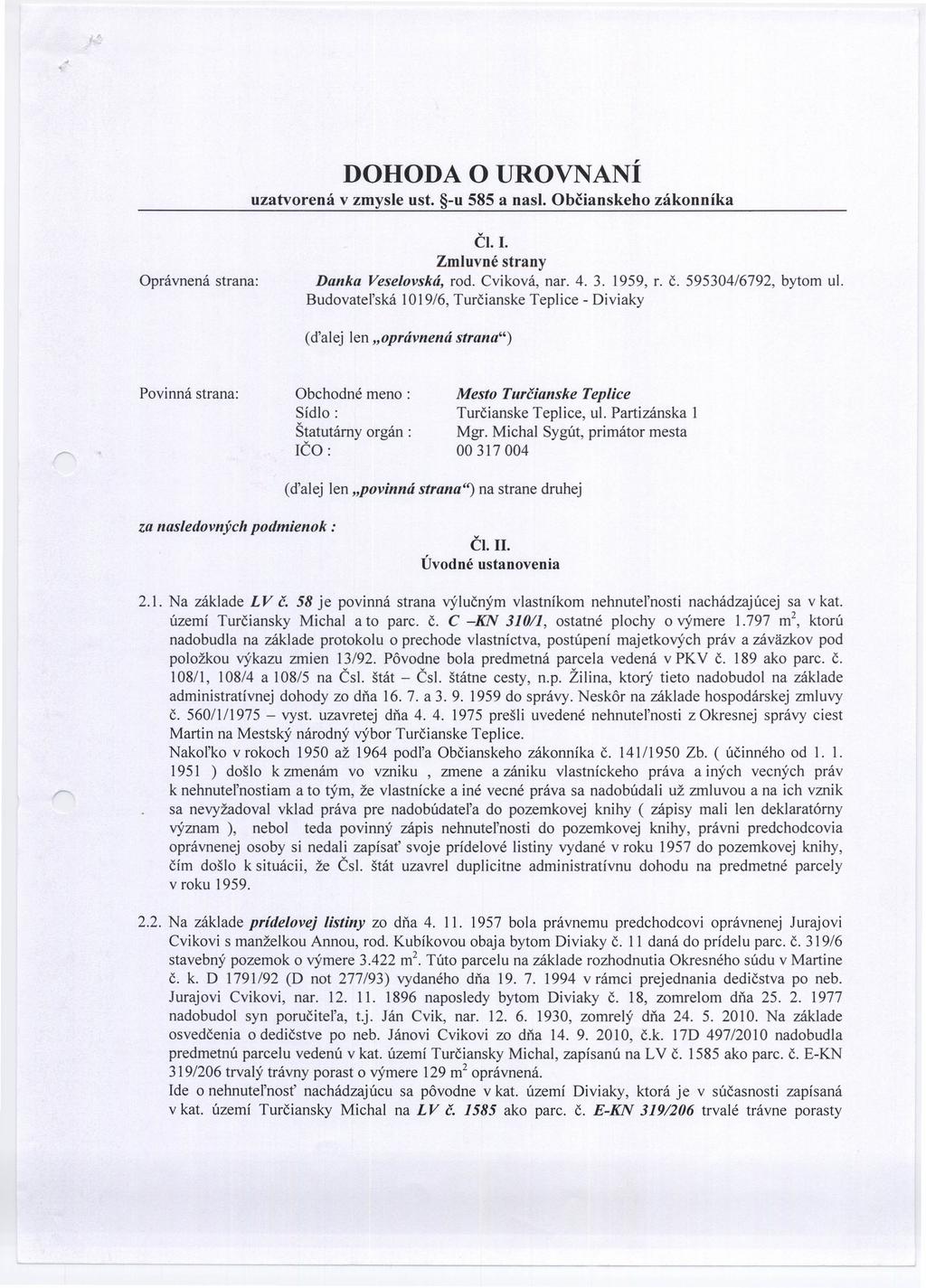DOHODA O UROVNANÍ uzatvorená v zmysle ust. -u 585 a nasl. Občianskeho zákonníka Oprávnená strana: Čl. l. Zmluvné strany Danka Veselovská rod. Cviková nar. 4. 3. 959 r. Č. 5953046792 bytom ul.