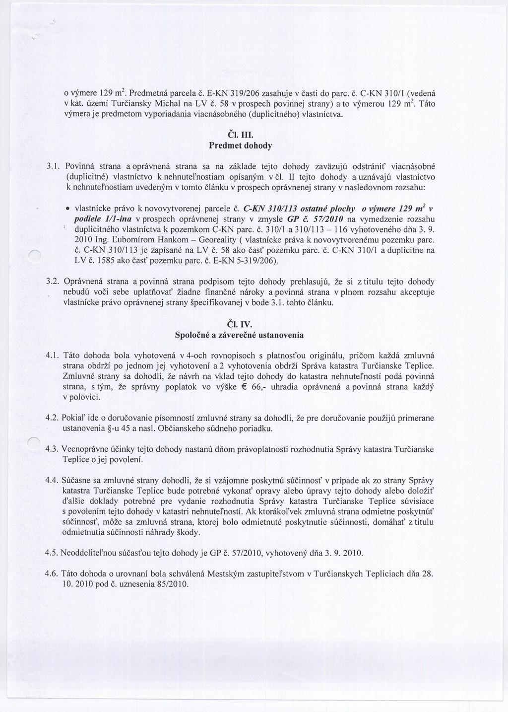 o výmere 29 m2 Predmetná parcela Č. E-KN 39206 zasahuje v časti do parc. Č. C-KN 30 (vedená v kat. území Turčiansky Michal na LV Č. 58 v prospech povinnej strany) a to výmerou 29 rrr'.