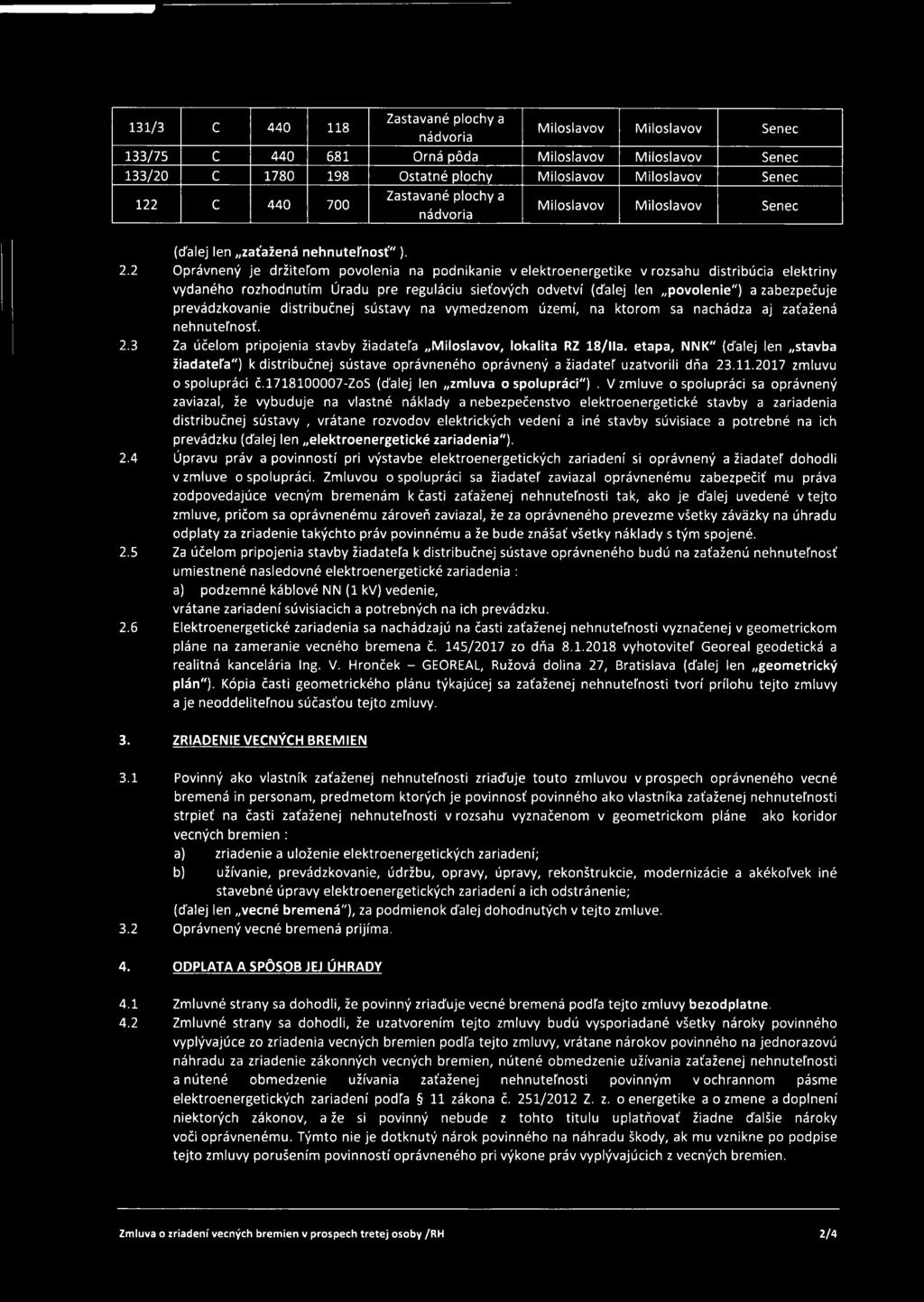 2 Oprávnený je držiteľom povolenia na podnikanie v elektroenergetike v rozsahu distribúcia elektriny vydaného rozhodnutím Úradu pre reguláciu sieťových odvetví (ďalej len povolenie") a zabezpečuje