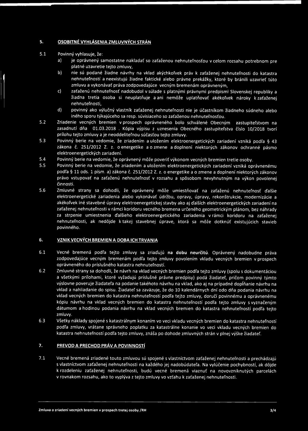 akýchkoľvek práv k zaťaženej nehnuteľnosti do katastra nehnuteľností a neexistujú žiadne faktické alebo právne prekážky, ktoré by bránili uzavrieť túto zmluvu a vykonávať práva zodpovedajúce vecným